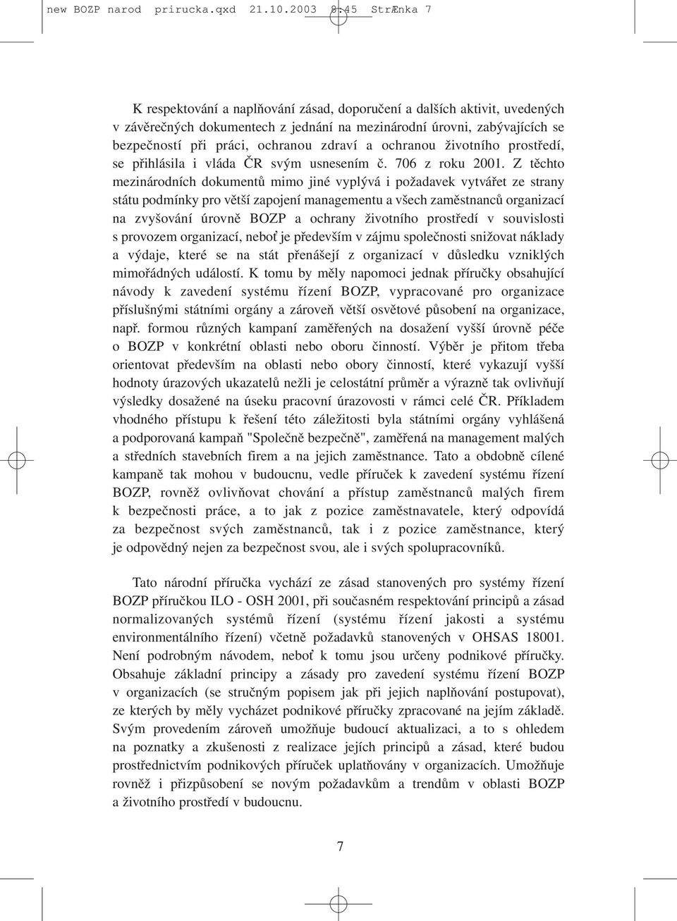 ochranou zdraví a ochranou životního prostředí, se přihlásila i vláda ČR svým usnesením č. 706 z roku 2001.