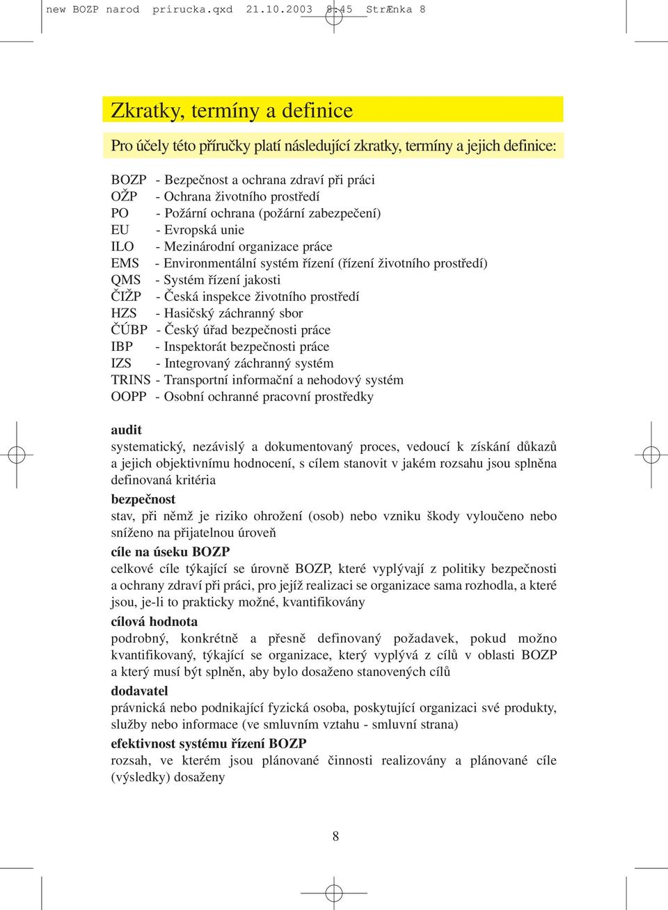 prostředí PO - Požární ochrana (požární zabezpečení) EU - Evropská unie ILO - Mezinárodní organizace práce EMS - Environmentální systém řízení (řízení životního prostředí) QMS - Systém řízení jakosti