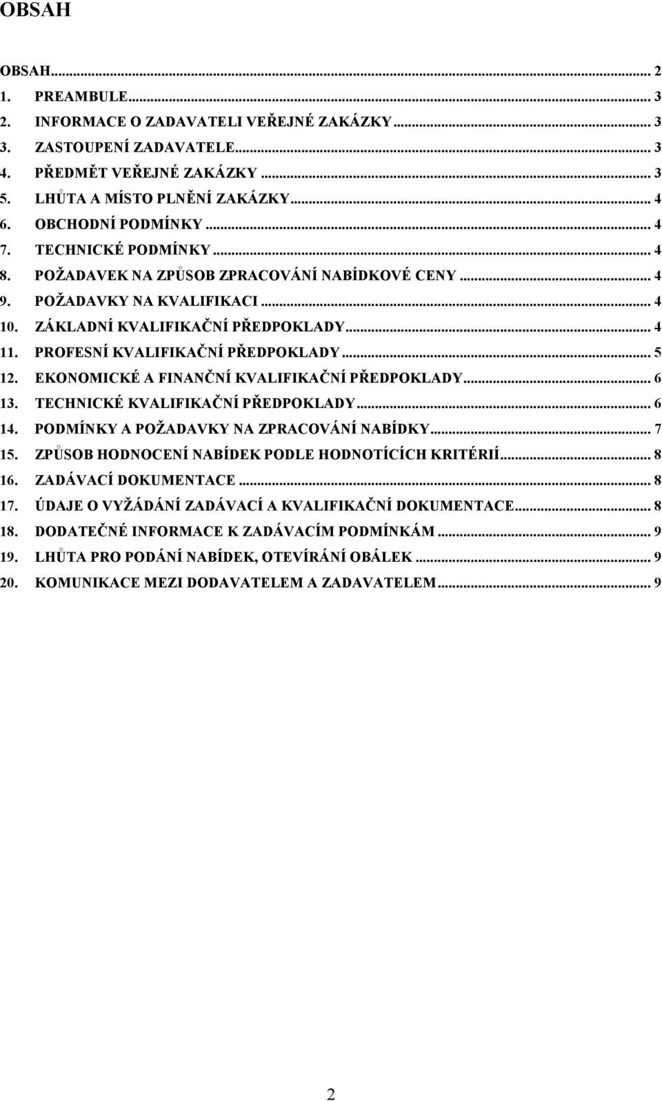PROFESNÍ KVALIFIKAČNÍ PŘEDPOKLADY... 5 12. EKONOMICKÉ A FINANČNÍ KVALIFIKAČNÍ PŘEDPOKLADY... 6 13. TECHNICKÉ KVALIFIKAČNÍ PŘEDPOKLADY... 6 14. PODMÍNKY A POŽADAVKY NA ZPRACOVÁNÍ NABÍDKY... 7 15.