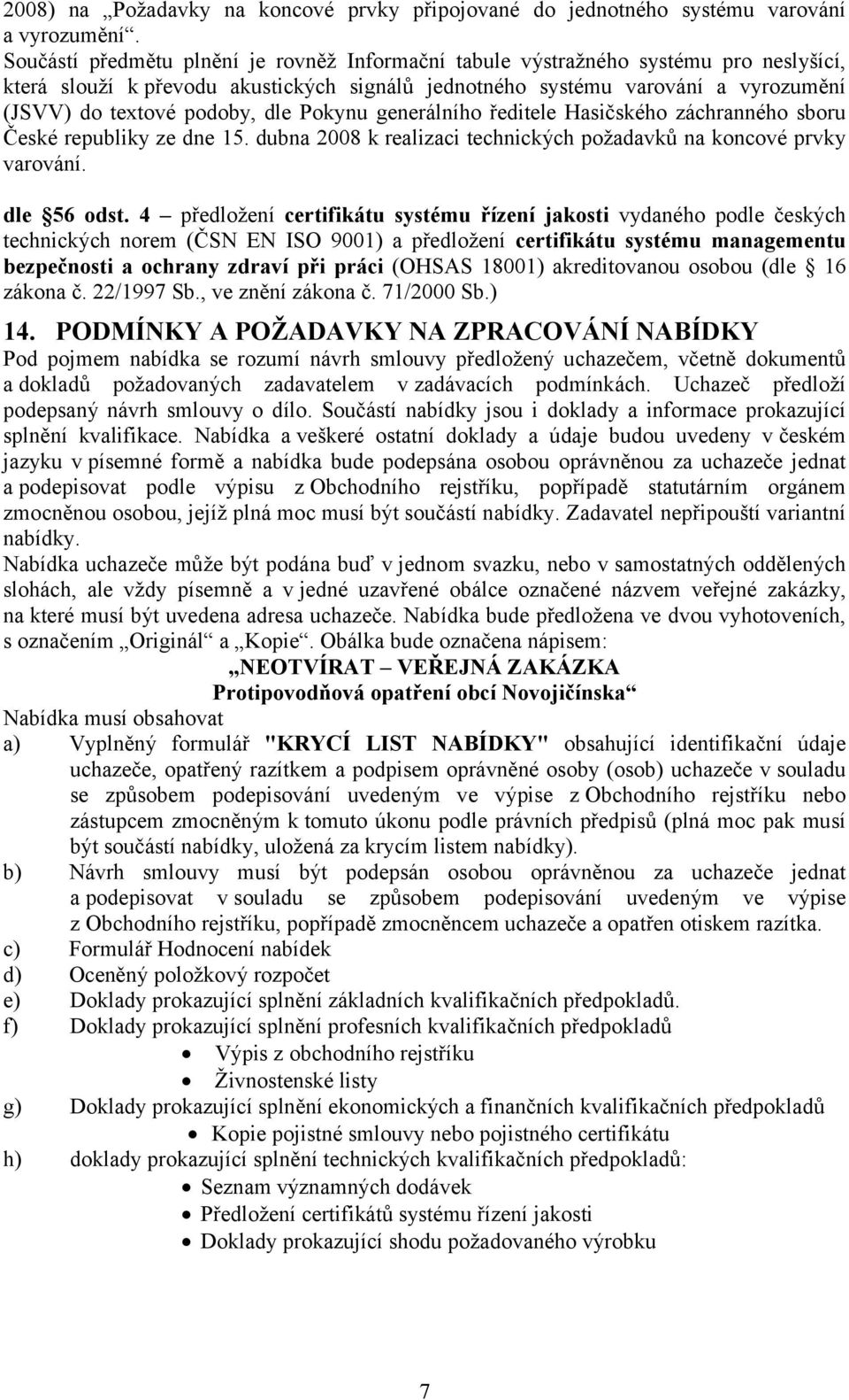 dle Pokynu generálního ředitele Hasičského záchranného sboru České republiky ze dne 15. dubna 2008 k realizaci technických požadavků na koncové prvky varování. dle 56 odst.