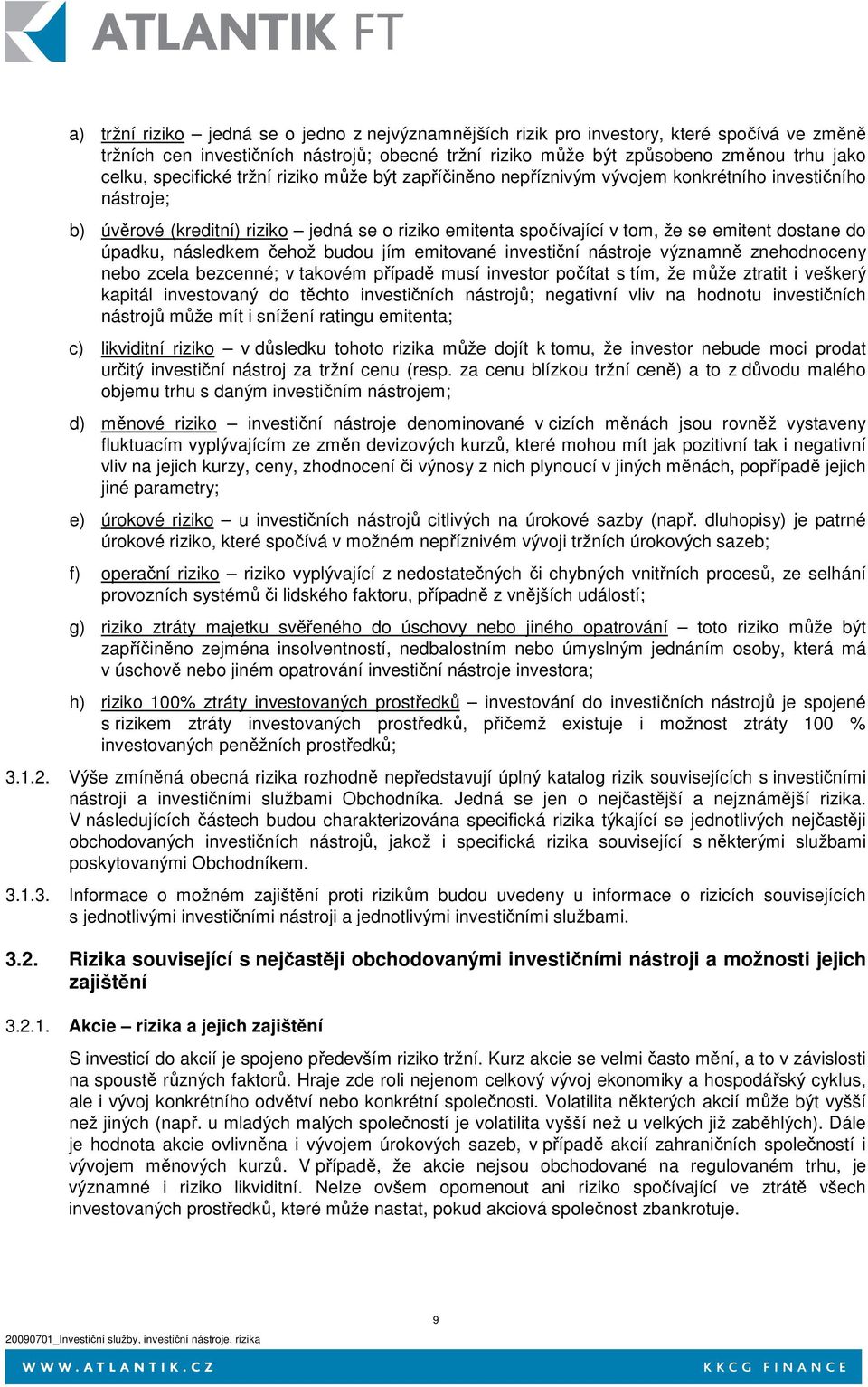 úpadku, následkem čehož budou jím emitované investiční nástroje významně znehodnoceny nebo zcela bezcenné; v takovém případě musí investor počítat s tím, že může ztratit i veškerý kapitál investovaný