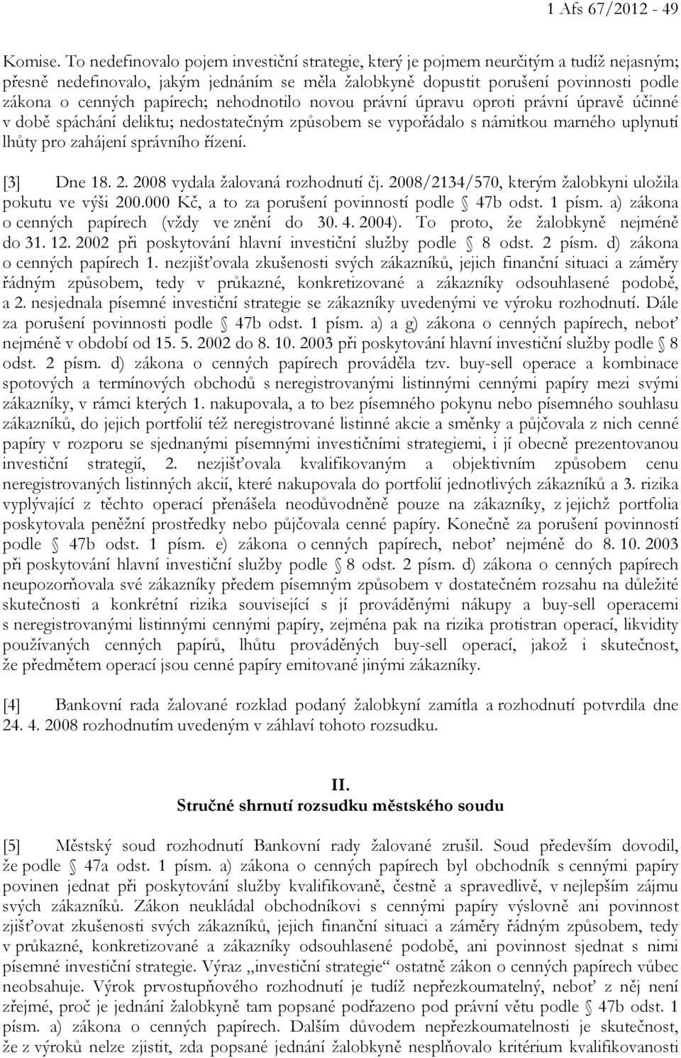 papírech; nehodnotilo novou právní úpravu oproti právní úpravě účinné v době spáchání deliktu; nedostatečným způsobem se vypořádalo s námitkou marného uplynutí lhůty pro zahájení správního řízení.