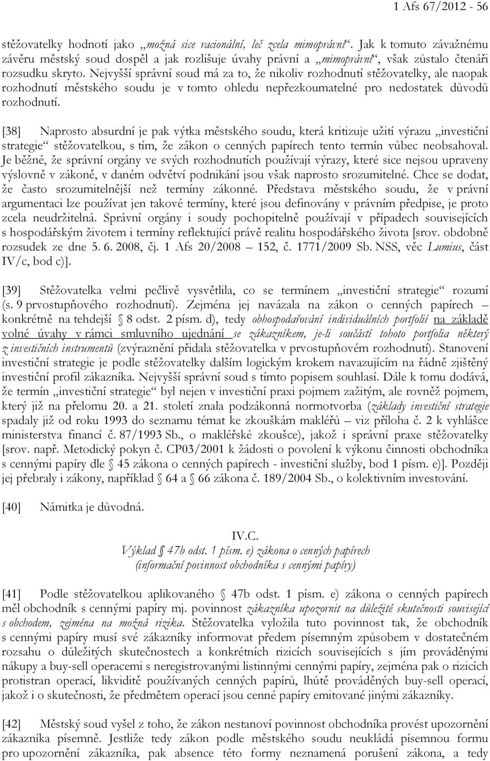 Nejvyšší správní soud má za to, že nikoliv rozhodnutí stěžovatelky, ale naopak rozhodnutí městského soudu je v tomto ohledu nepřezkoumatelné pro nedostatek důvodů rozhodnutí.