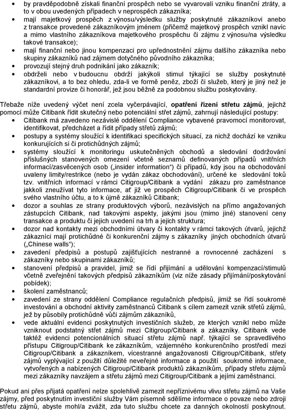 transakce); mají finanční nebo jinou kompenzaci pro upřednostnění zájmu dalšího zákazníka nebo skupiny zákazníků nad zájmem dotyčného původního zákazníka; provozují stejný druh podnikání jako