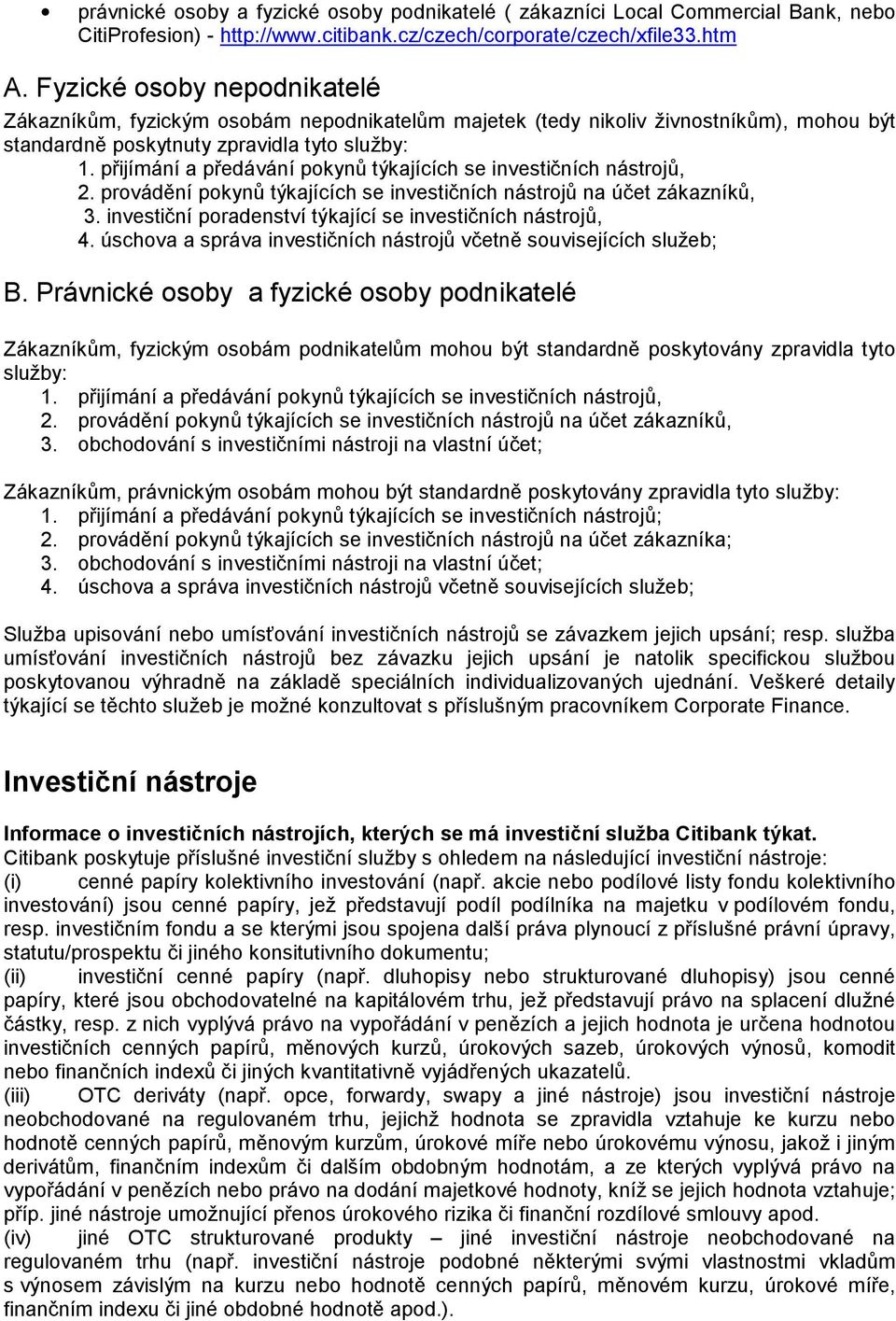 přijímání a předávání pokynů týkajících se investičních nástrojů, 2. provádění pokynů týkajících se investičních nástrojů na účet zákazníků, 3.