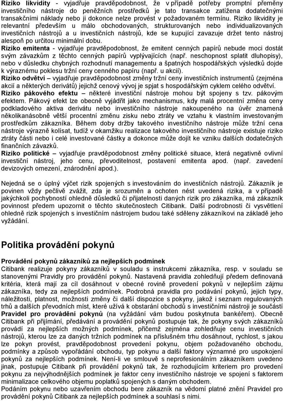 Riziko likvidity je relevantní především u málo obchodovaných, strukturovaných nebo individualizovaných investičních nástrojů a u investičních nástrojů, kde se kupující zavazuje držet tento nástroj