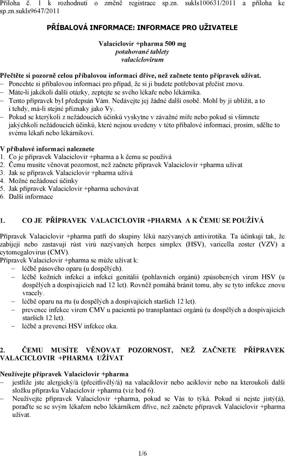 sukls9647/2011 PŘÍBALOVÁ INFORMACE: INFORMACE PRO UŽIVATELE Valaciclovir +pharma 500 mg potahované tablety valaciclovirum Přečtěte si pozorně celou příbalovou informaci dříve, než začnete tento