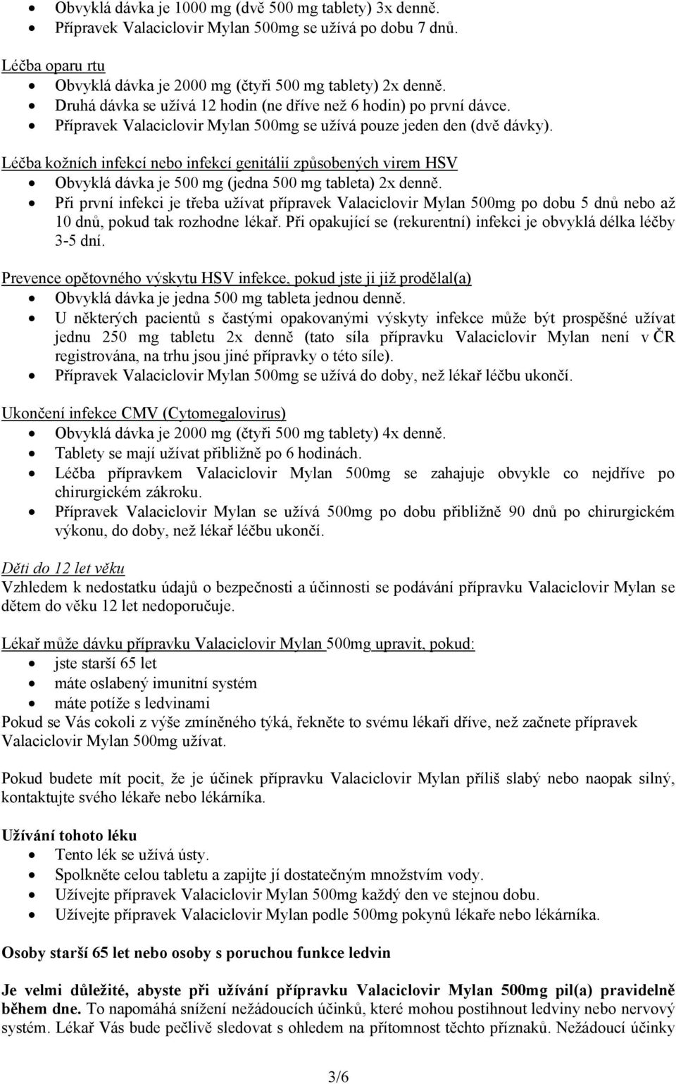 Léčba kožních infekcí nebo infekcí genitálií způsobených virem HSV Obvyklá dávka je 500 mg (jedna 500 mg tableta) 2x denně.