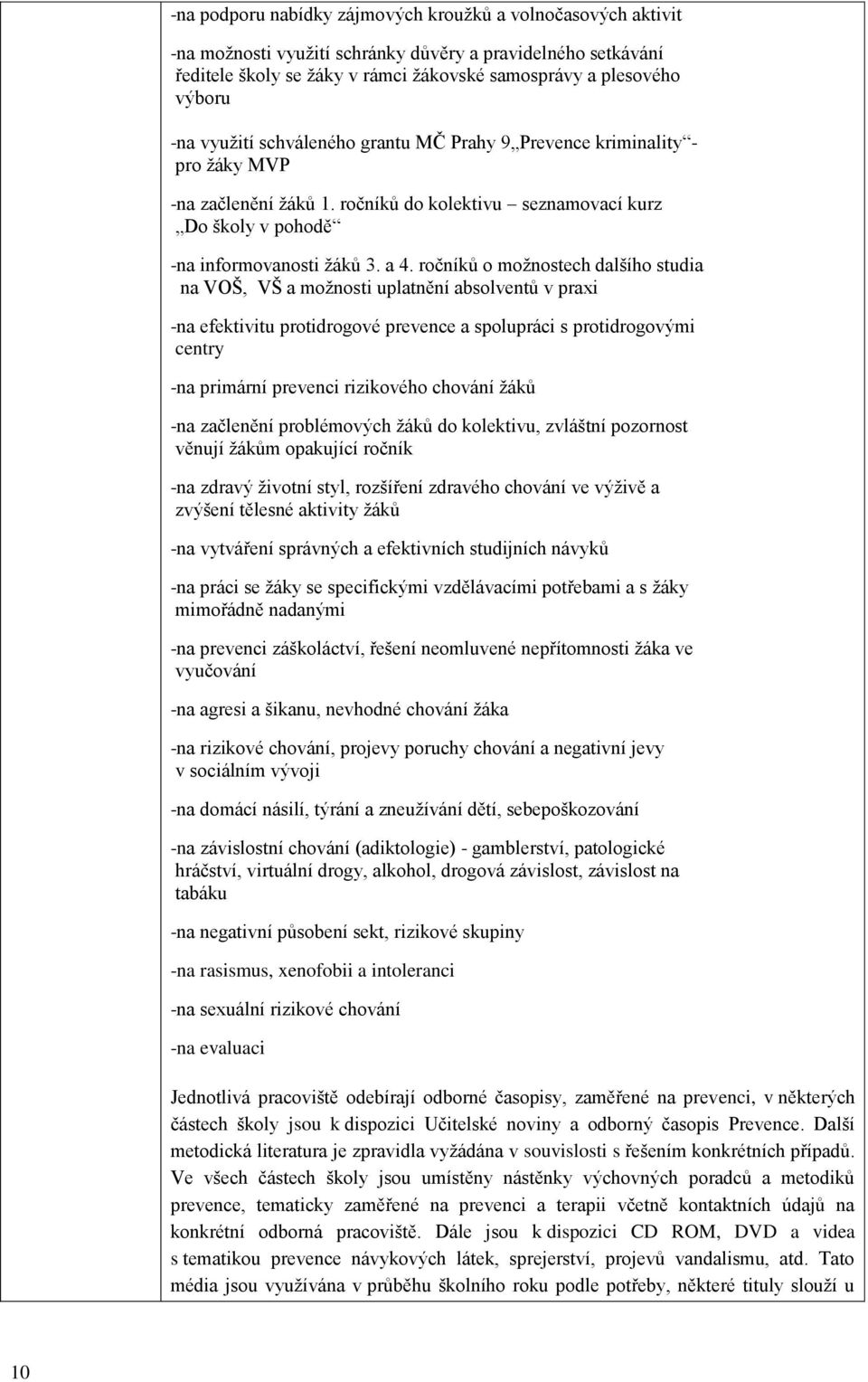 ročníkŧ o moţnostech dalšího studia na VOŠ, VŠ a moţnosti uplatnění absolventŧ v praxi -na efektivitu protidrogové prevence a spolupráci s protidrogovými centry -na primární prevenci rizikového