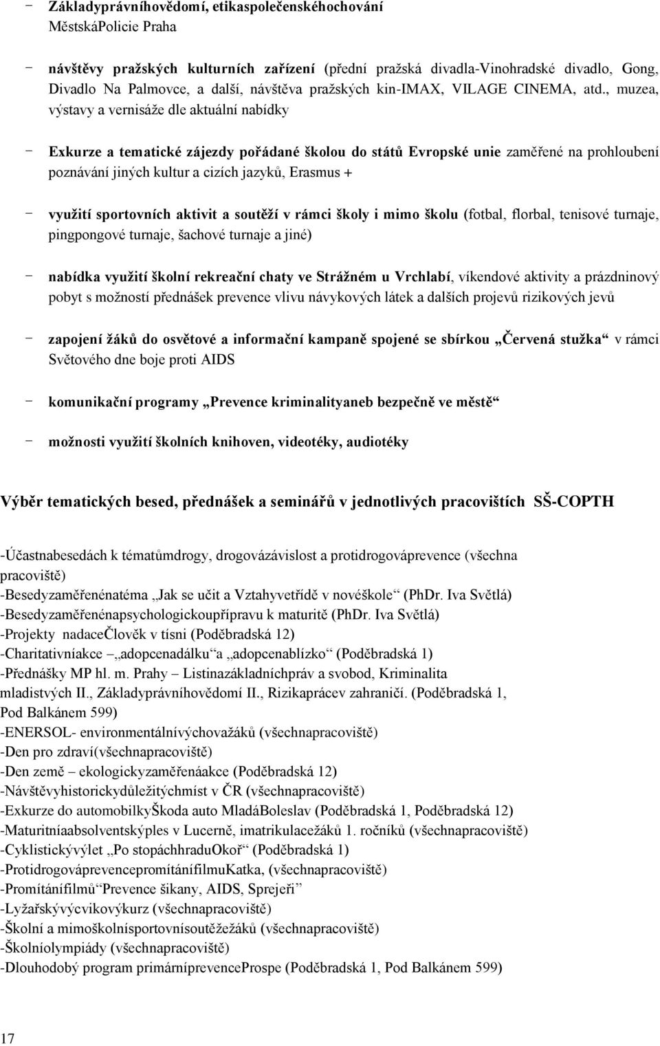 , muzea, výstavy a vernisáţe dle aktuální nabídky - Exkurze a tematické zájezdy pořádané školou do států Evropské unie zaměřené na prohloubení poznávání jiných kultur a cizích jazykŧ, Erasmus + -