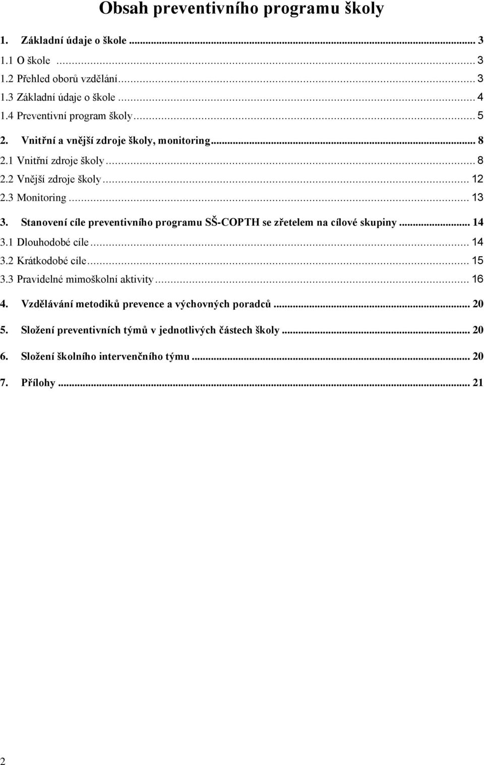 Stanovení cíle preventivního programu SŠ-COPTH se zřetelem na cílové skupiny... 14 3.1 Dlouhodobé cíle... 14 3.2 Krátkodobé cíle... 15 3.3 Pravidelné mimoškolní aktivity.