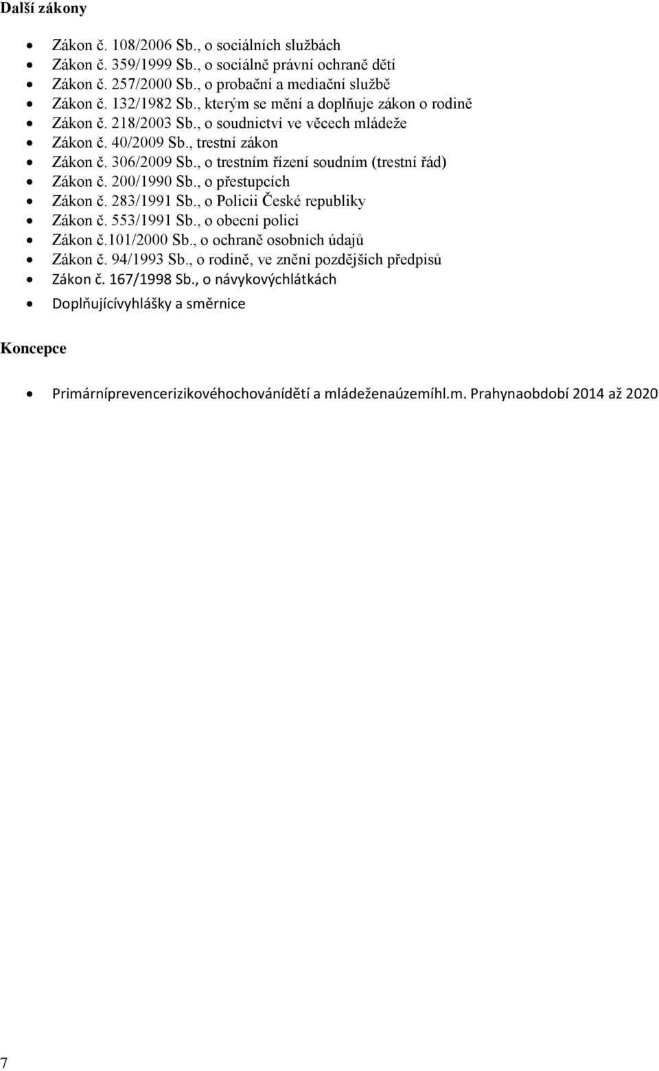 , o trestním řízení soudním (trestní řád) Zákon č. 200/1990 Sb., o přestupcích Zákon č. 283/1991 Sb., o Policii České republiky Zákon č. 553/1991 Sb., o obecní polici Zákon č.101/2000 Sb.
