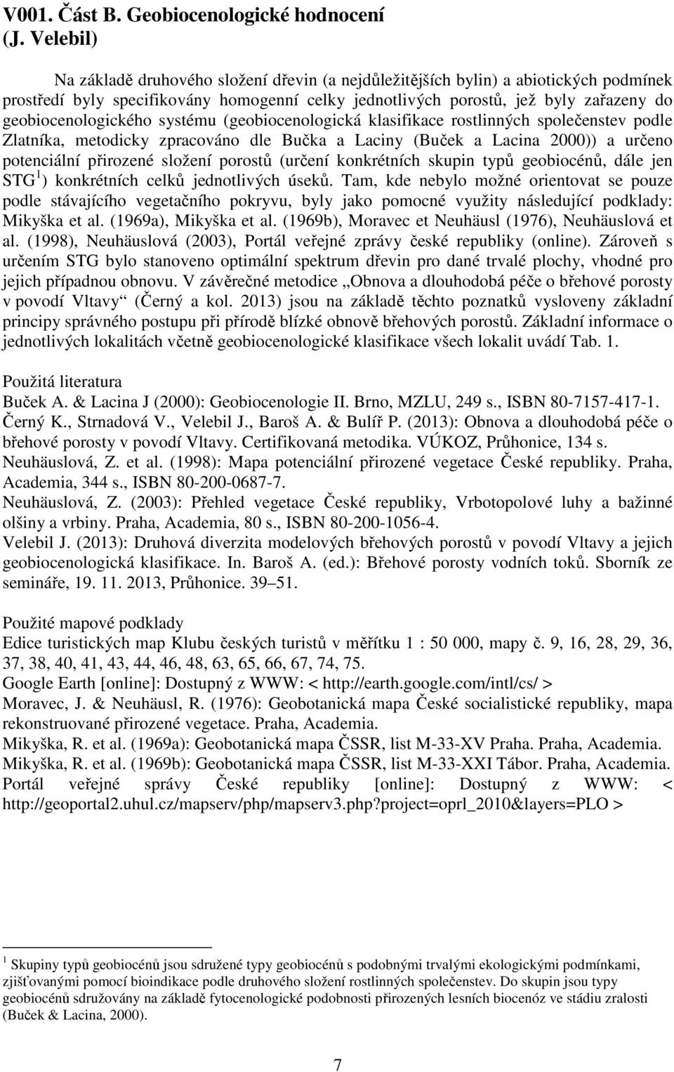 geobiocenologického systému (geobiocenologická klasifikace rostlinných společenstev podle Zlatníka, metodicky zpracováno dle Bučka a Laciny (Buček a Lacina 2000)) a určeno potenciální přirozené