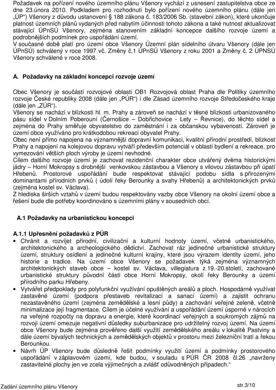 (stavební zákon), které ukončuje platnost územních plánů vydaných před nabytím účinnosti tohoto zákona a také nutnost aktualizovat stávající ÚPnSÚ Všenory, zejména stanovením základní koncepce