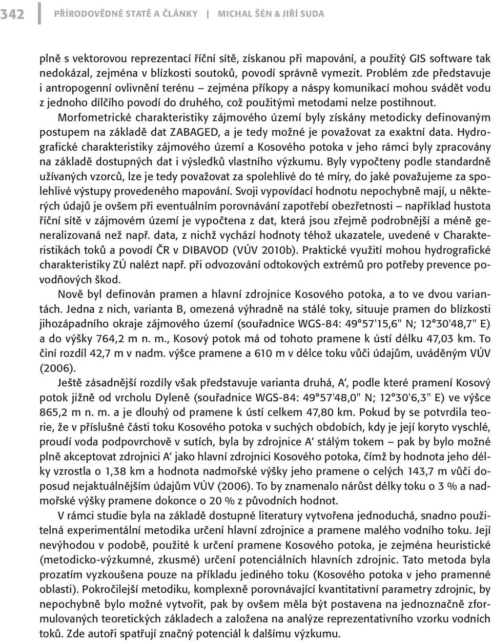 Problém zde představuje i antropogenní ovlivnění terénu zejména příkopy a náspy komunikací mohou svádět vodu z jednoho dílčího povodí do druhého, což použitými metodami nelze postihnout.