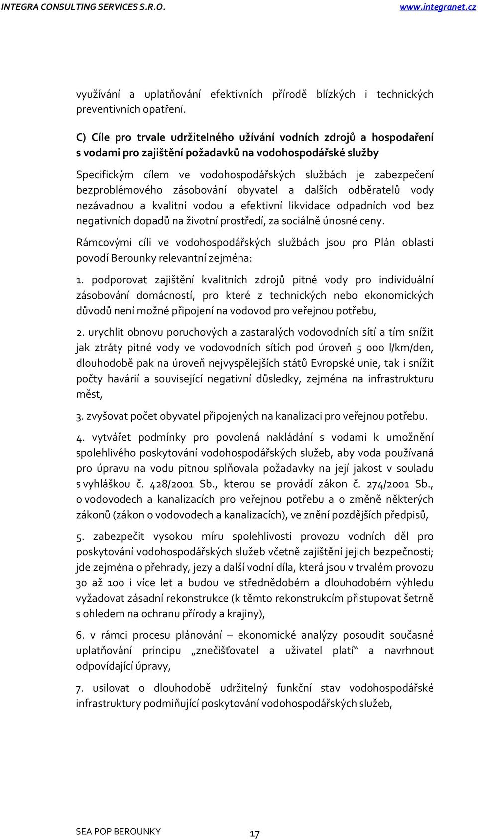 bezproblémového zásobování obyvatel a dalších odběratelů vody nezávadnou a kvalitní vodou a efektivní likvidace odpadních vod bez negativních dopadů na životní prostředí, za sociálně únosné ceny.