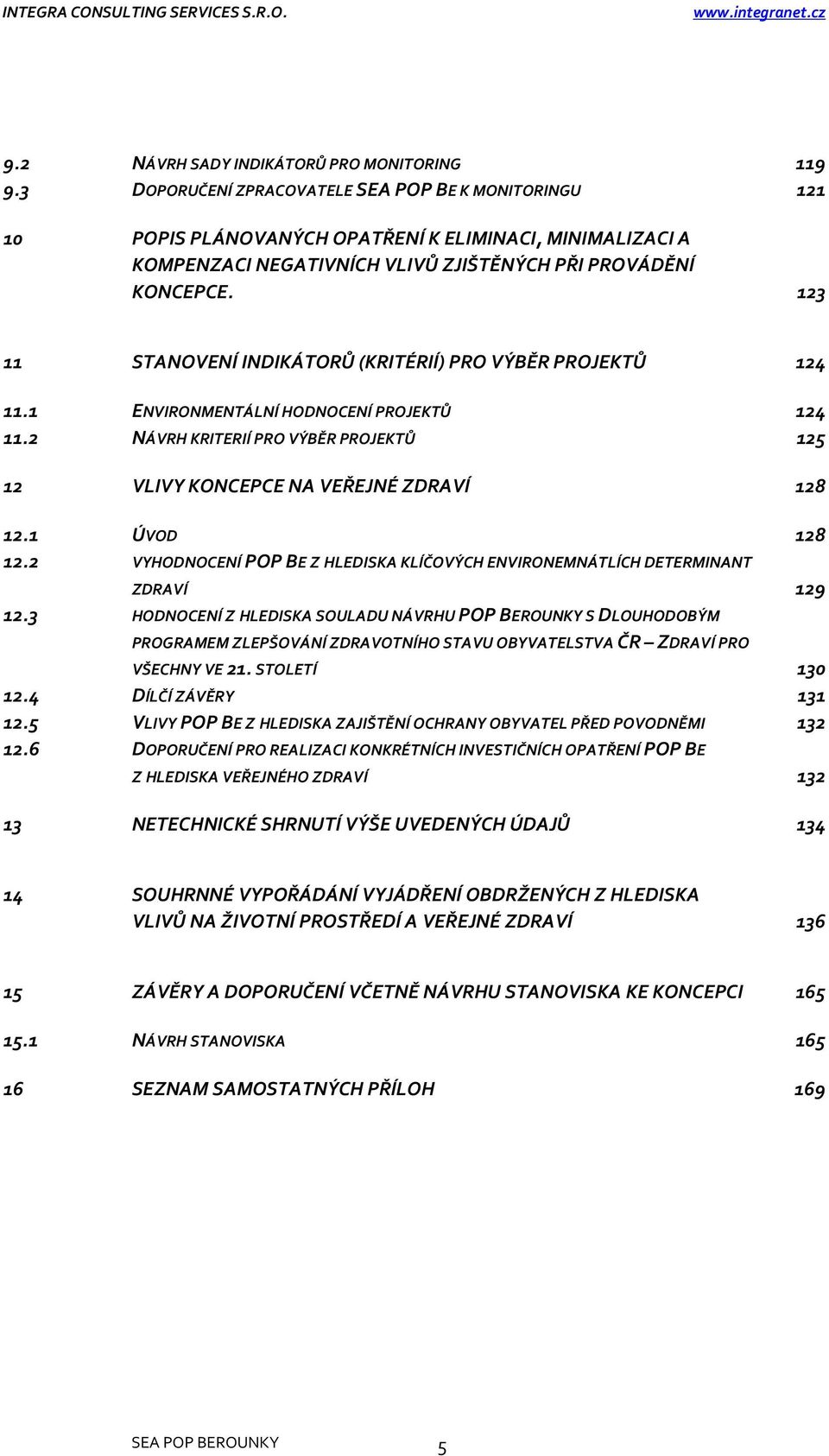 123 11 STANOVENÍ INDIKÁTORŮ (KRITÉRIÍ) PRO VÝBĚR PROJEKTŮ 124 11.1 ENVIRONMENTÁLNÍ HODNOCENÍ PROJEKTŮ 124 11.2 NÁVRH KRITERIÍ PRO VÝBĚR PROJEKTŮ 125 12 VLIVY KONCEPCE NA VEŘEJNÉ ZDRAVÍ 128 12.