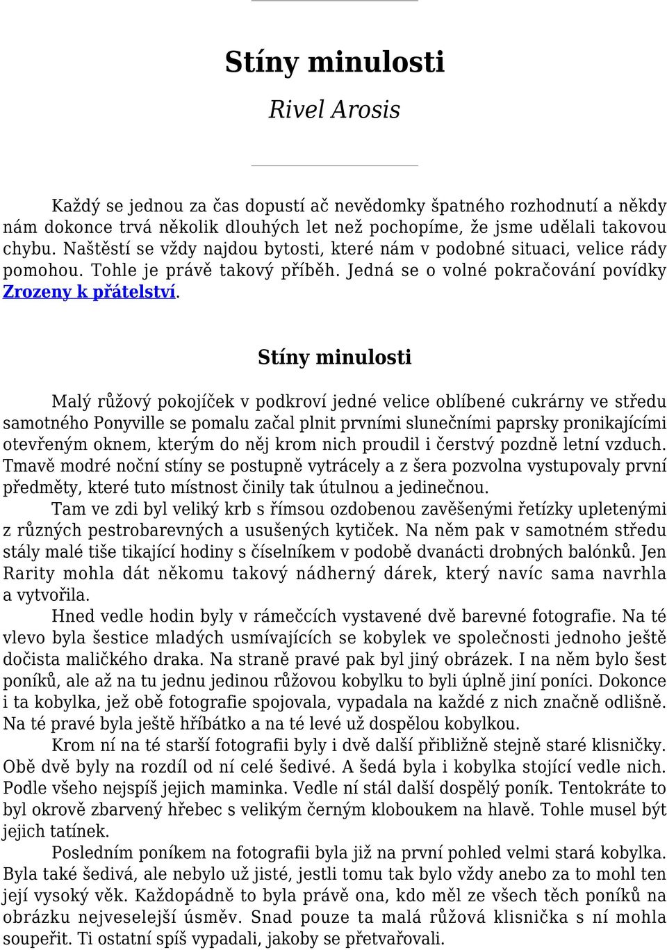 Stíny minulosti Malý růžový pokojíček v podkroví jedné velice oblíbené cukrárny ve středu samotného Ponyville se pomalu začal plnit prvními slunečními paprsky pronikajícími otevřeným oknem, kterým do