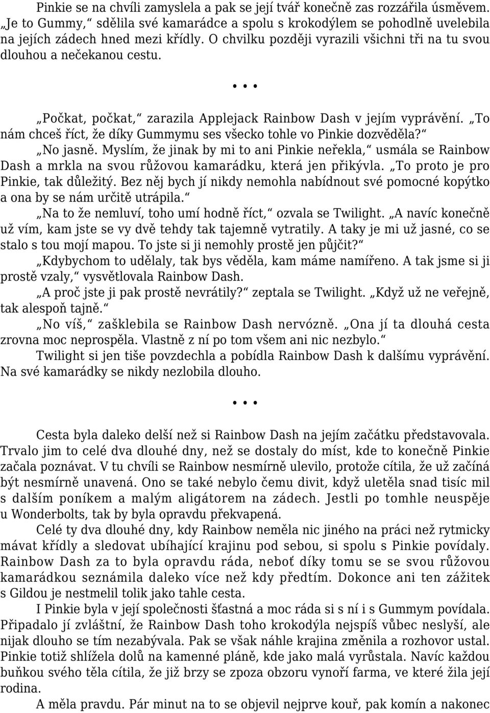 To nám chceš říct, že díky Gummymu ses všecko tohle vo Pinkie dozvěděla? No jasně.