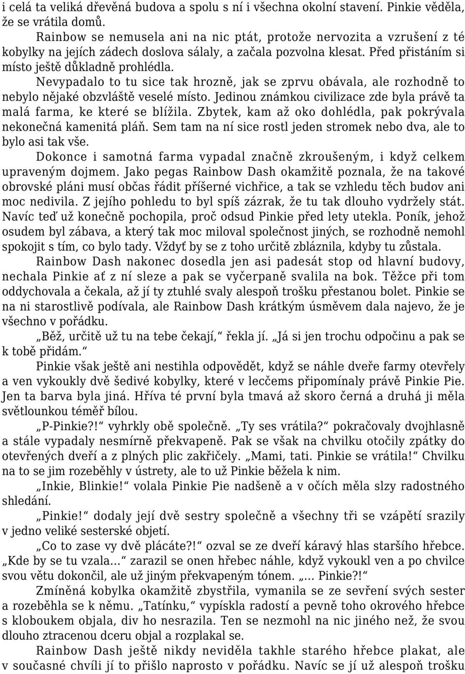 Nevypadalo to tu sice tak hrozně, jak se zprvu obávala, ale rozhodně to nebylo nějaké obzvláště veselé místo. Jedinou známkou civilizace zde byla právě ta malá farma, ke které se blížila.
