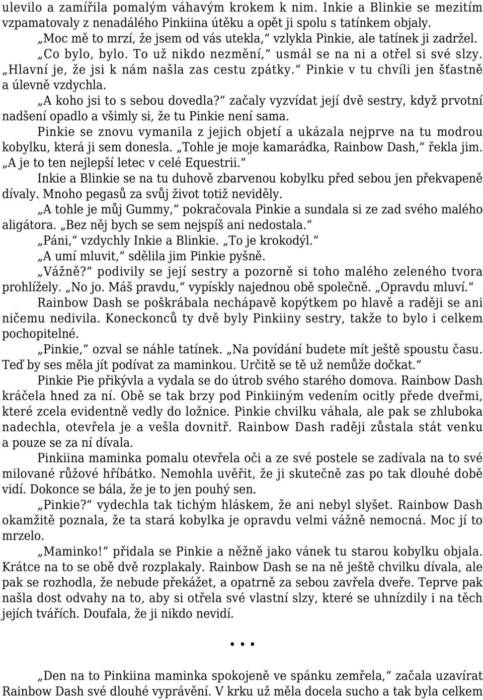 Pinkie v tu chvíli jen šťastně a úlevně vzdychla. A koho jsi to s sebou dovedla? začaly vyzvídat její dvě sestry, když prvotní nadšení opadlo a všimly si, že tu Pinkie není sama.