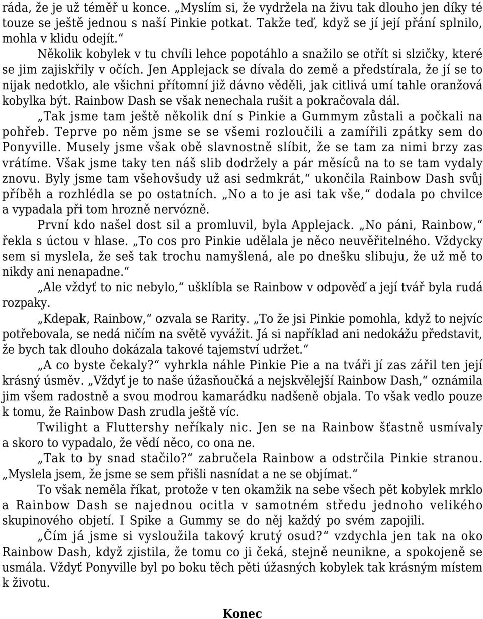 Jen Applejack se dívala do země a předstírala, že jí se to nijak nedotklo, ale všichni přítomní již dávno věděli, jak citlivá umí tahle oranžová kobylka být.