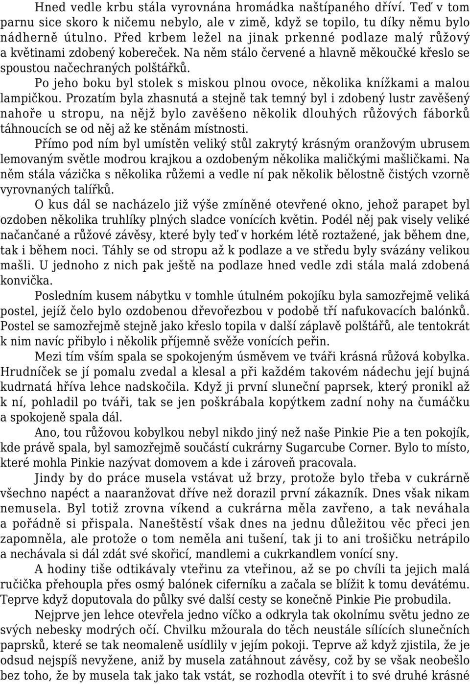 Po jeho boku byl stolek s miskou plnou ovoce, několika knížkami a malou lampičkou.