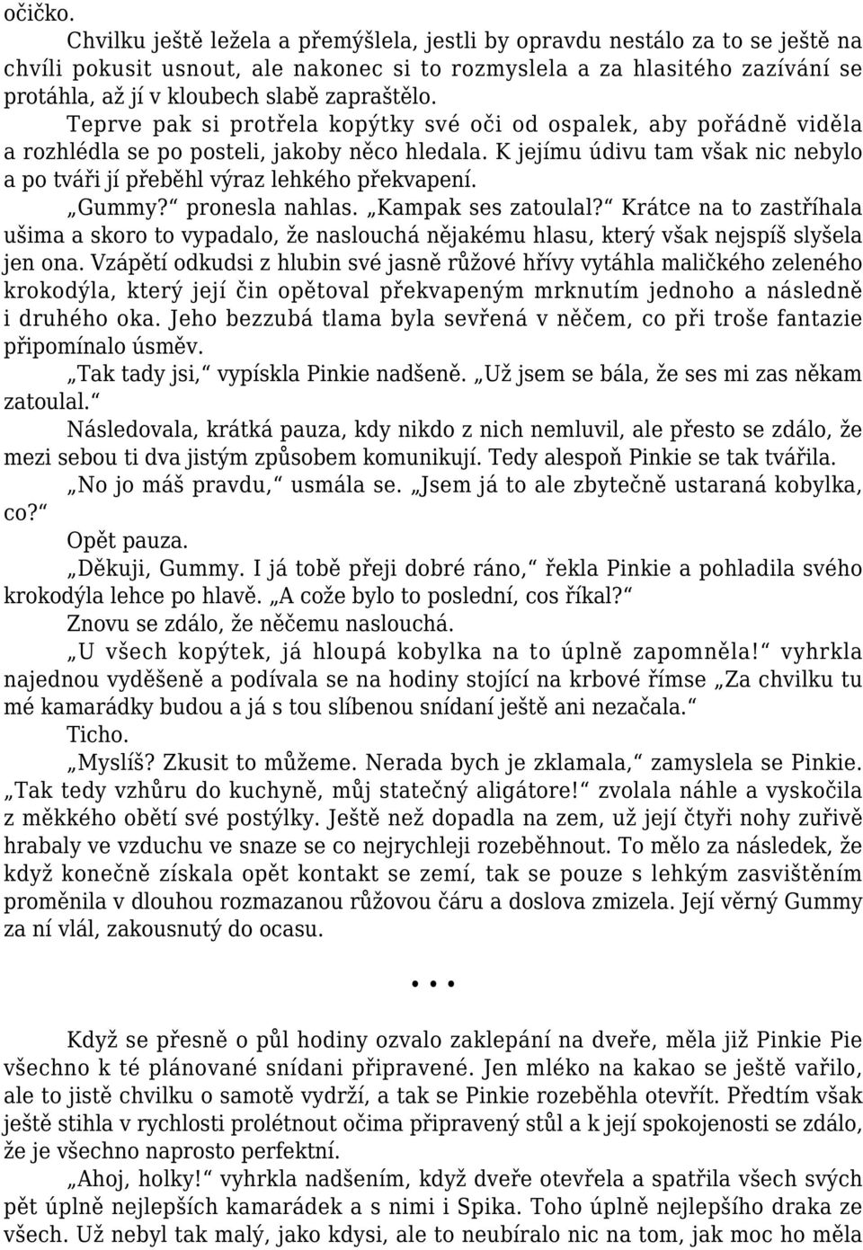 zapraštělo. Teprve pak si protřela kopýtky své oči od ospalek, aby pořádně viděla a rozhlédla se po posteli, jakoby něco hledala.