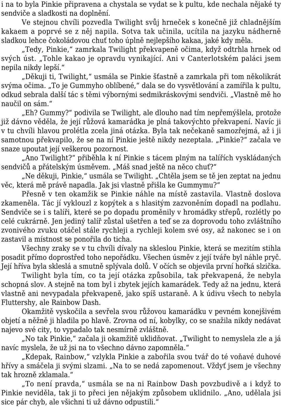 Sotva tak učinila, ucítila na jazyku nádherně sladkou lehce čokoládovou chuť toho úplně nejlepšího kakaa, jaké kdy měla.