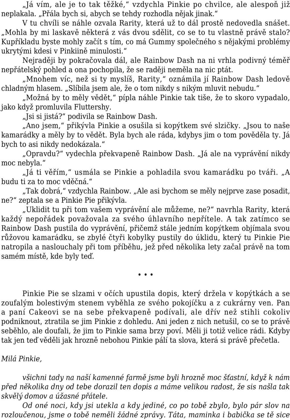 Kupříkladu byste mohly začít s tím, co má Gummy společného s nějakými problémy ukrytými kdesi v Pinkiině minulosti.