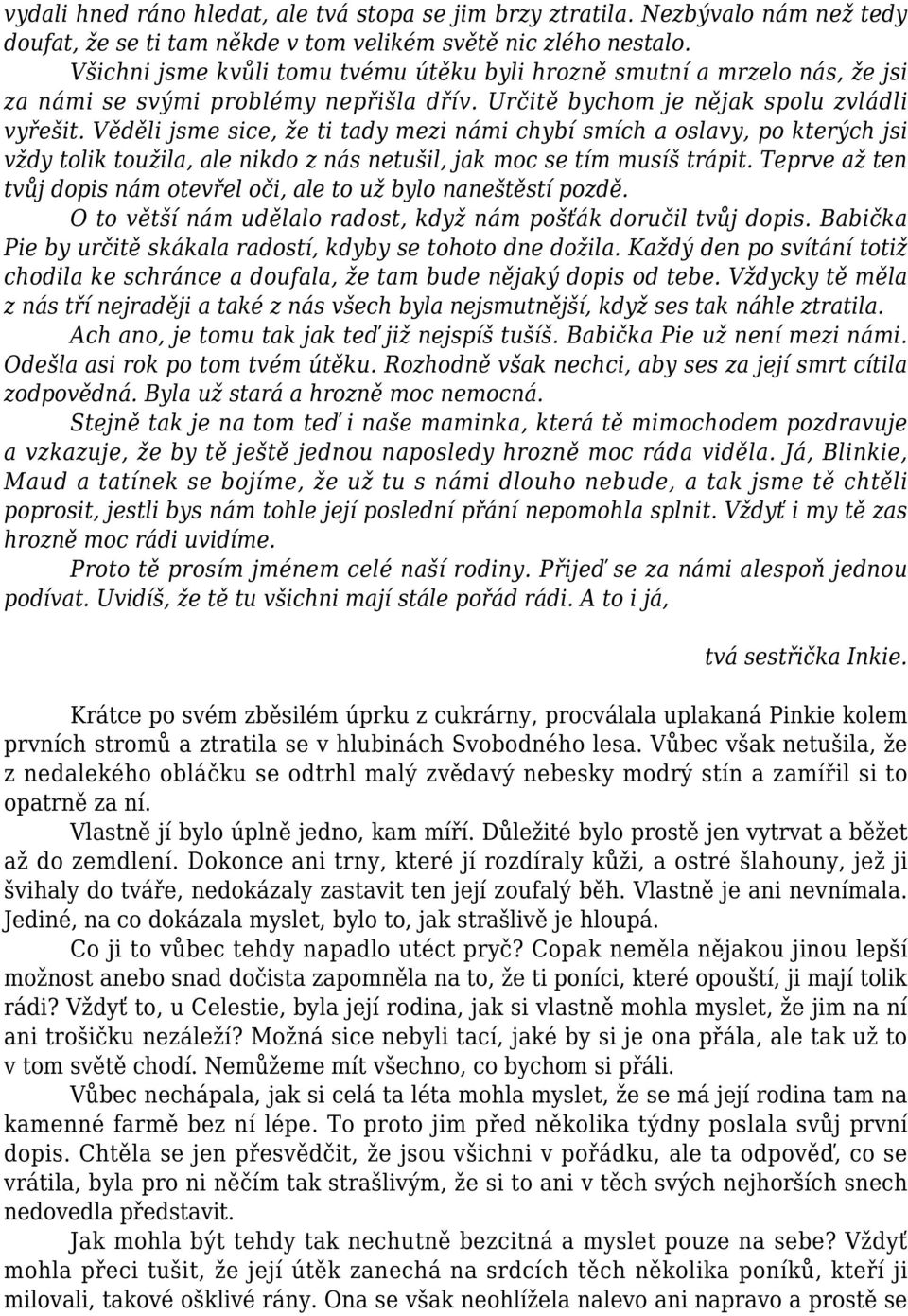 Věděli jsme sice, že ti tady mezi námi chybí smích a oslavy, po kterých jsi vždy tolik toužila, ale nikdo z nás netušil, jak moc se tím musíš trápit.