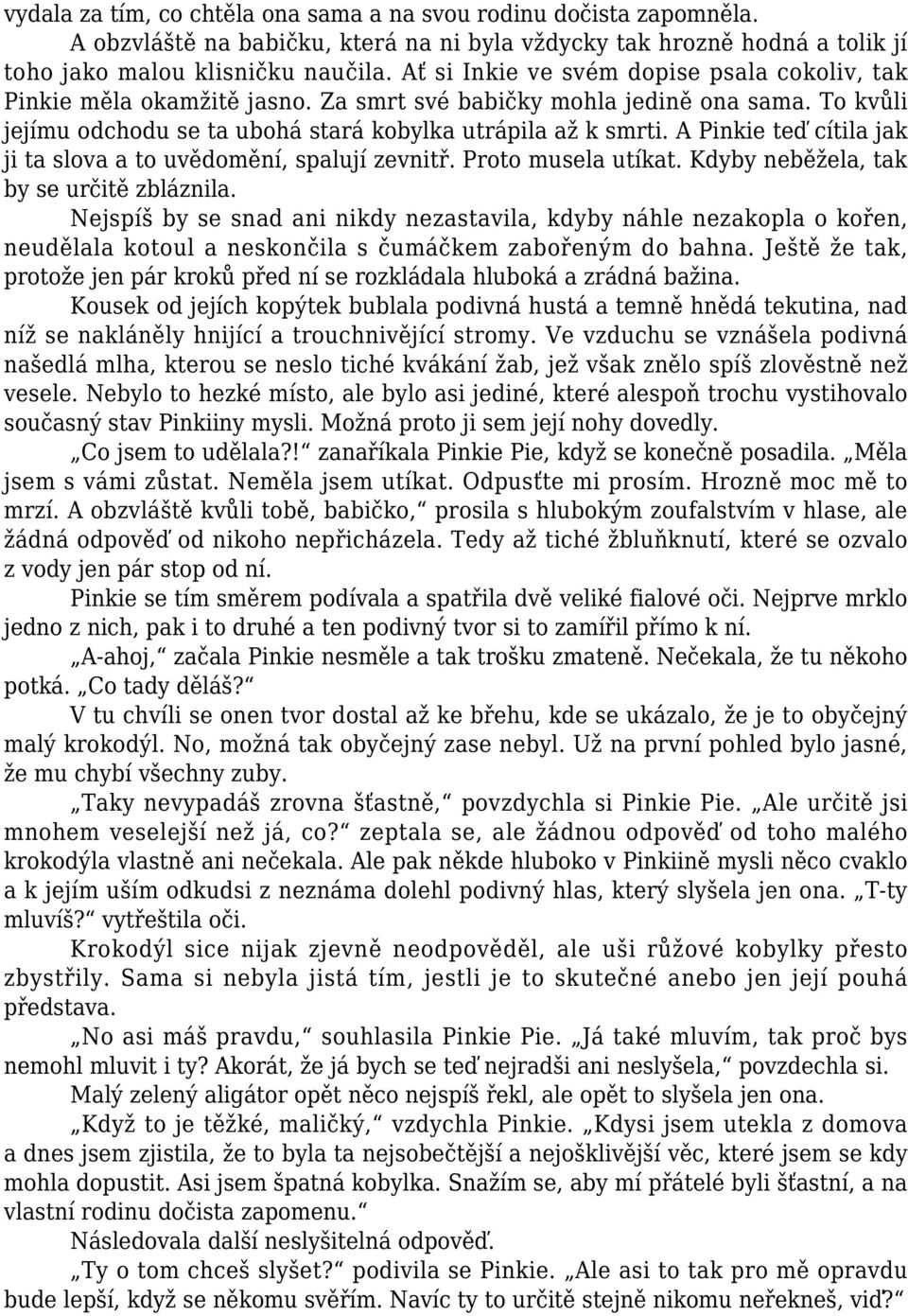 A Pinkie teď cítila jak ji ta slova a to uvědomění, spalují zevnitř. Proto musela utíkat. Kdyby neběžela, tak by se určitě zbláznila.