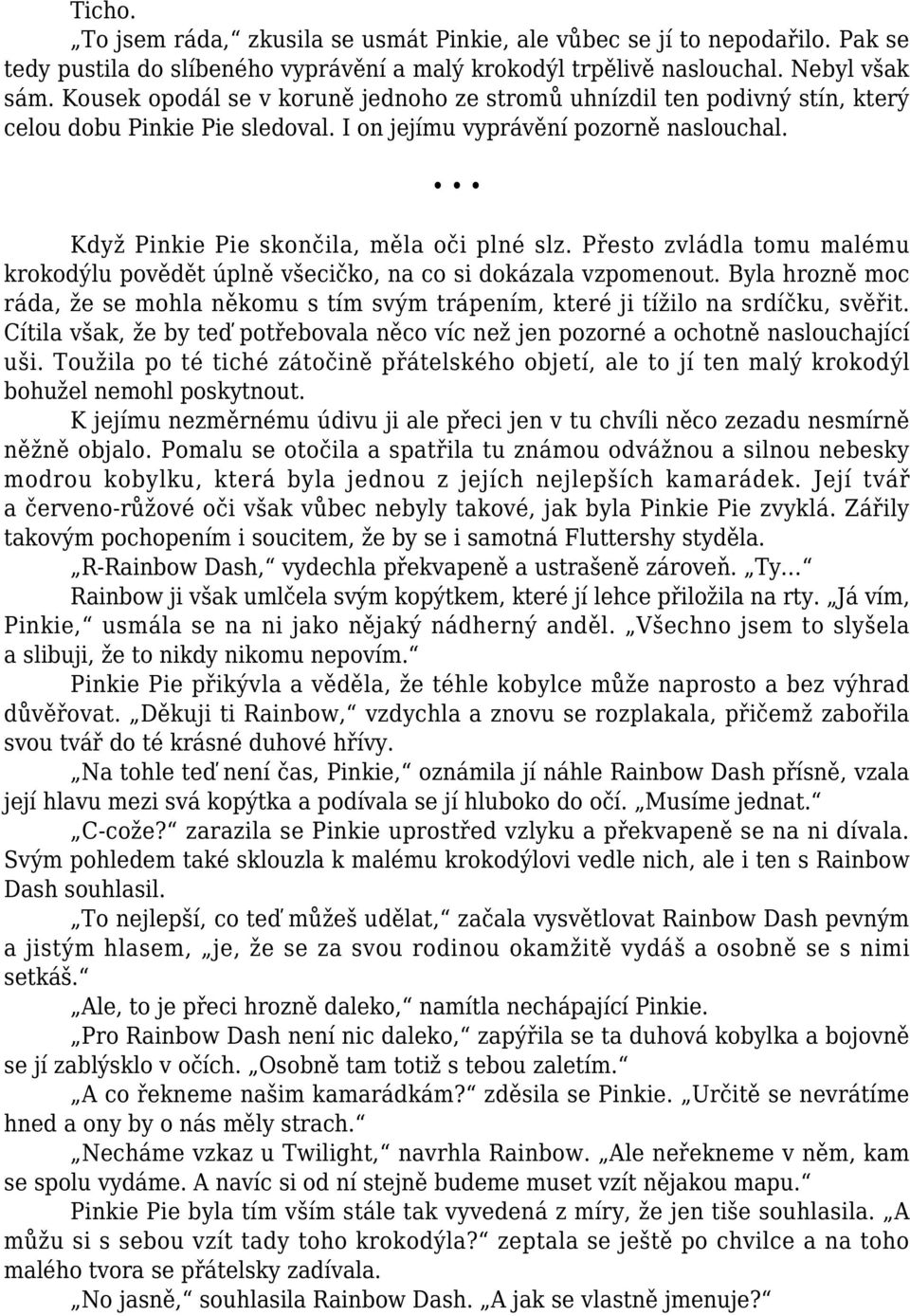 Přesto zvládla tomu malému krokodýlu povědět úplně všecičko, na co si dokázala vzpomenout. Byla hrozně moc ráda, že se mohla někomu s tím svým trápením, které ji tížilo na srdíčku, svěřit.