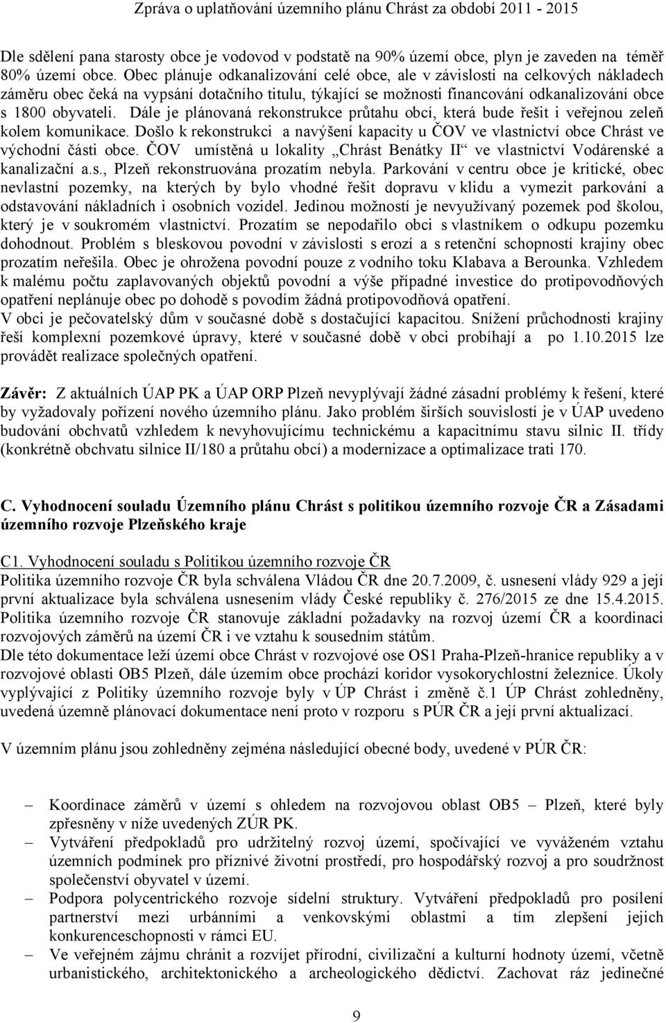 Dále je plánovaná rekonstrukce průtahu obcí, která bude řešit i veřejnou zeleň kolem komunikace. Došlo k rekonstrukci a navýšení kapacity u ČOV ve vlastnictví obce Chrást ve východní části obce.