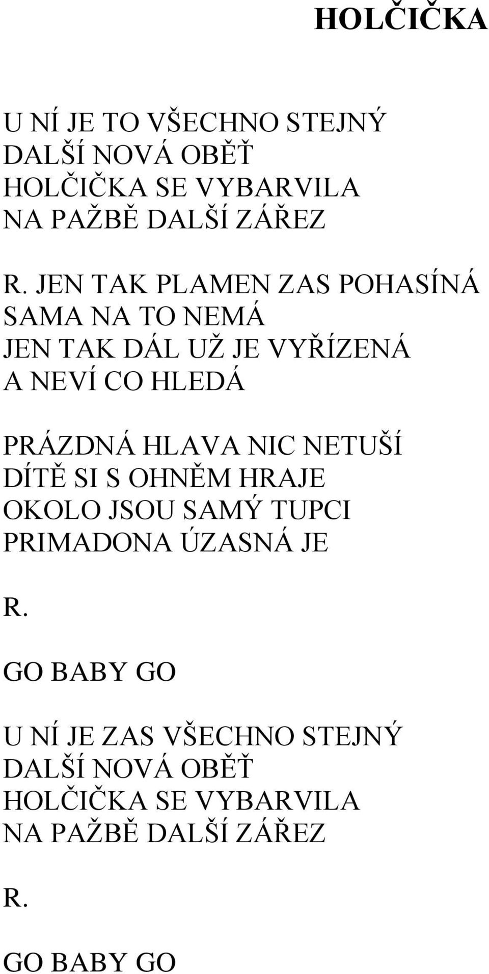 HLAVA NIC NETUŠÍ DÍTĚ SI S OHNĚM HRAJE OKOLO JSOU SAMÝ TUPCI PRIMADONA ÚZASNÁ JE GO BABY GO U