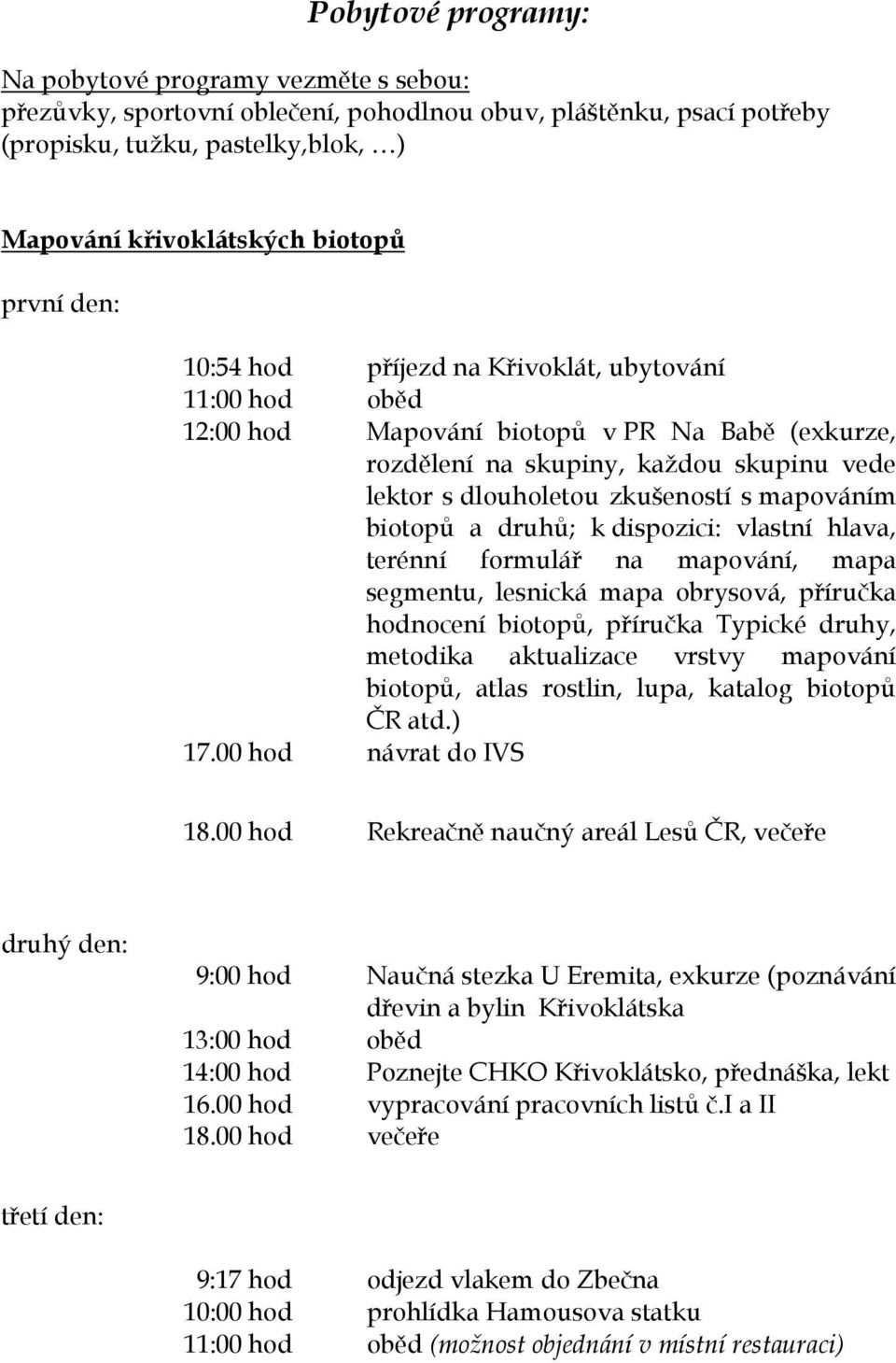 mapováním biotopů a druhů; k dispozici: vlastní hlava, terénní formulář na mapování, mapa segmentu, lesnická mapa obrysová, příručka hodnocení biotopů, příručka Typické druhy, metodika aktualizace