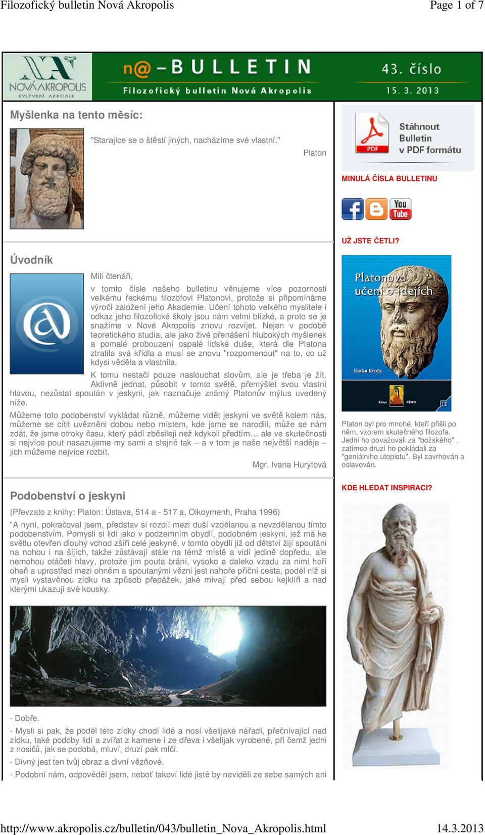 Učení tohoto velkého myslitele i odkaz jeho filozofické školy jsou nám velmi blízké, a proto se je snažíme v Nové Akropolis znovu rozvíjet.