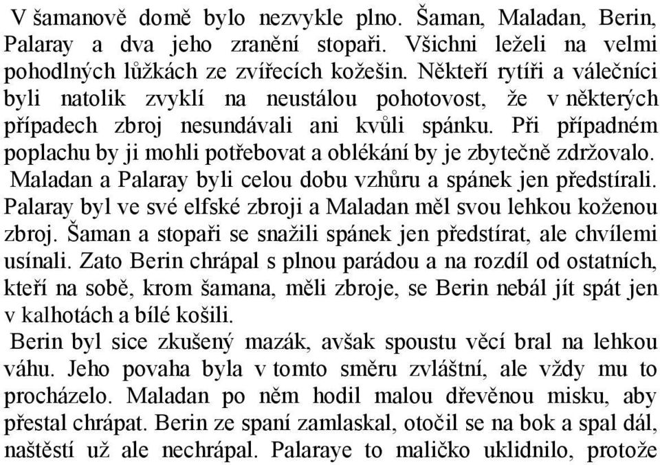 Při případném poplachu by ji mohli potřebovat a oblékání by je zbytečně zdrţovalo. Maladan a Palaray byli celou dobu vzhůru a spánek jen předstírali.