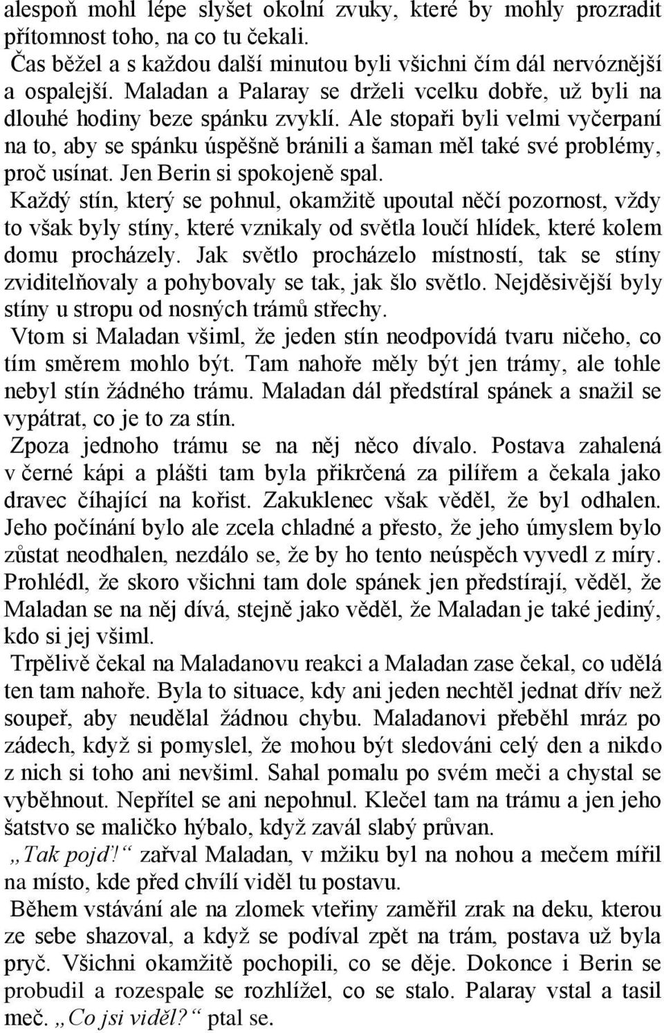 Jen Berin si spokojeně spal. Kaţdý stín, který se pohnul, okamţitě upoutal něčí pozornost, vţdy to však byly stíny, které vznikaly od světla loučí hlídek, které kolem domu procházely.