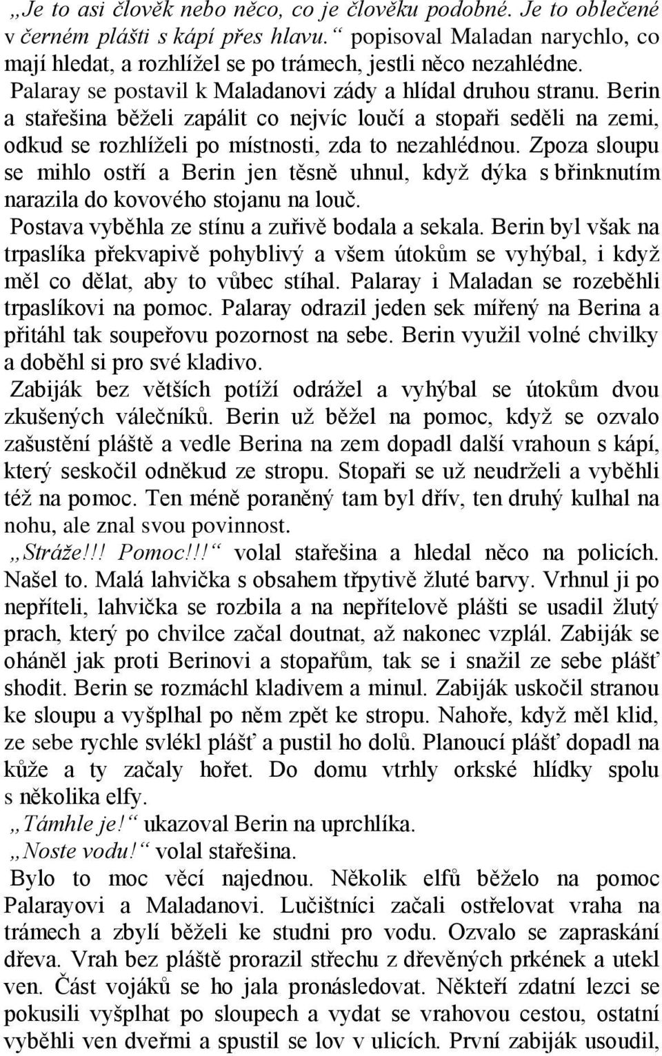 Zpoza sloupu se mihlo ostří a Berin jen těsně uhnul, kdyţ dýka s břinknutím narazila do kovového stojanu na louč. Postava vyběhla ze stínu a zuřivě bodala a sekala.