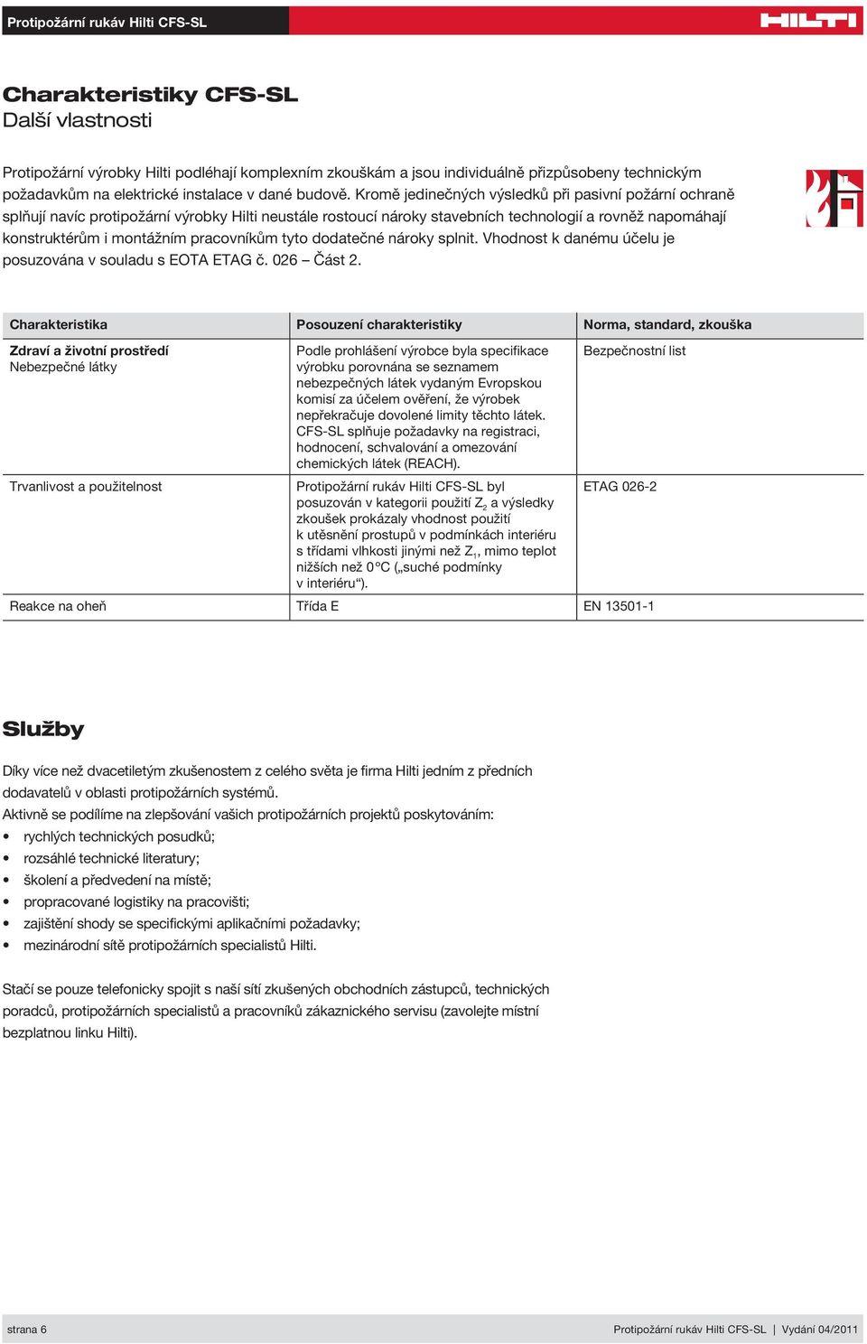 pracovníkům tyto dodatečné nároky splnit. Vhodnost k danému účelu je posuzována v souladu s EOTA ETAG č. 026 Část 2.