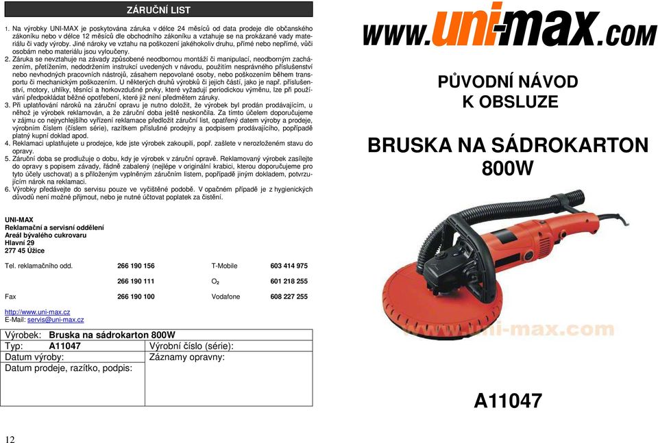 výroby. Jiné nároky ve vztahu na poškození jakéhokoliv druhu, přímé nebo nepřímé, vůči osobám nebo materiálu jsou vyloučeny. 2.