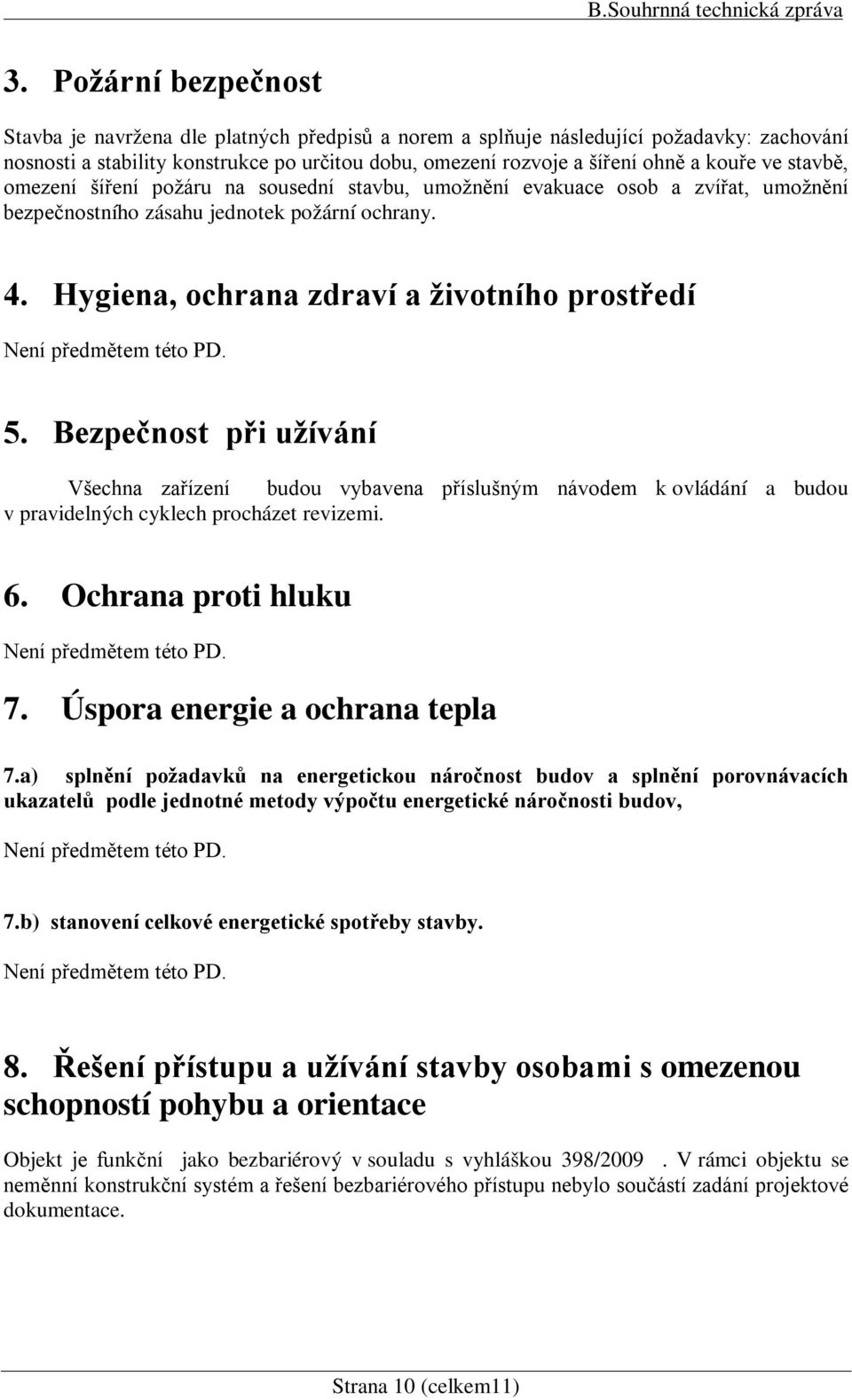 Bezpečnost při užívání Všechna zařízení budou vybavena příslušným návodem k ovládání a budou v pravidelných cyklech procházet revizemi. 6. Ochrana proti hluku 7. Úspora energie a ochrana tepla 7.