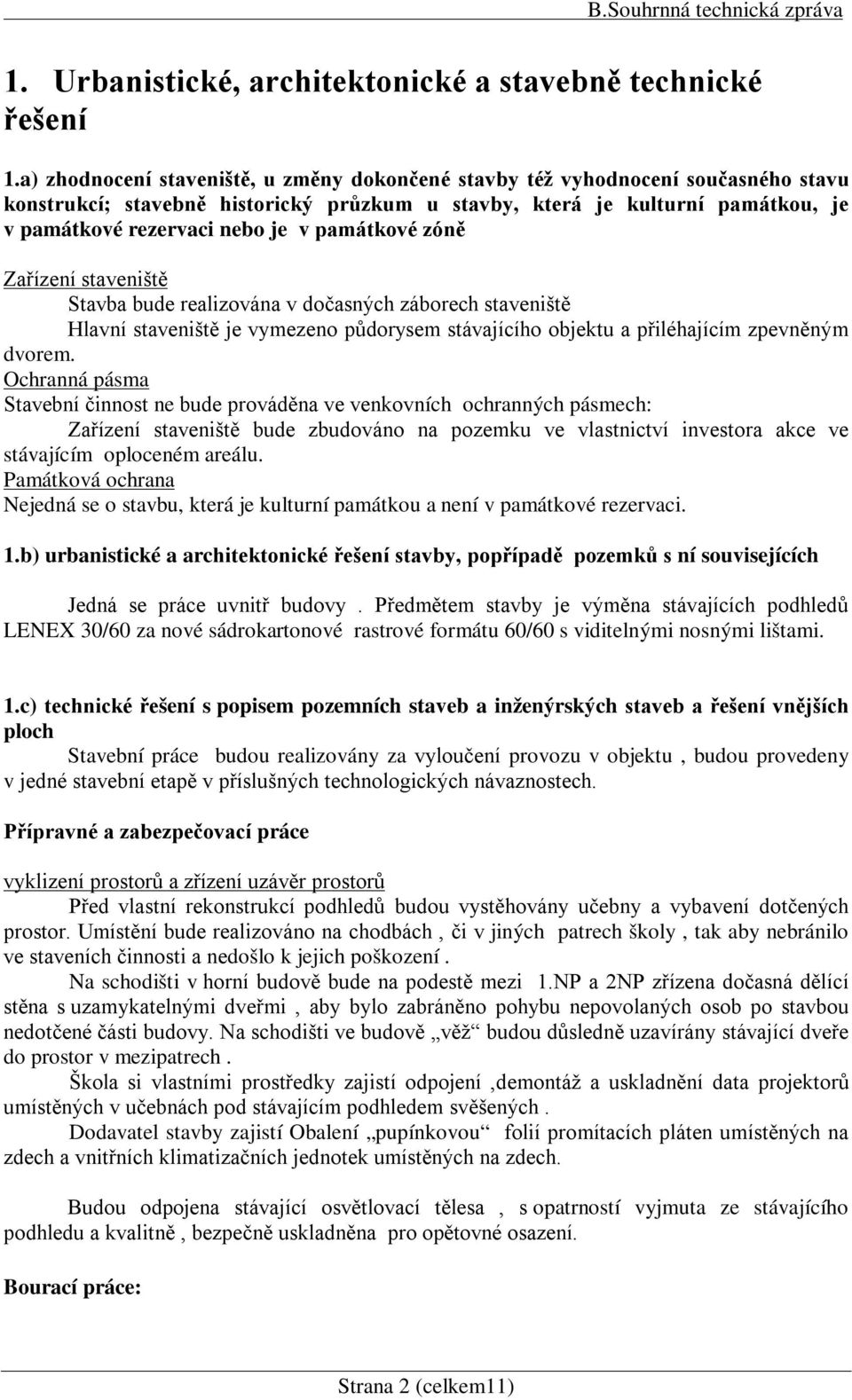 památkové zóně Zařízení staveniště Stavba bude realizována v dočasných záborech staveniště Hlavní staveniště je vymezeno půdorysem stávajícího objektu a přiléhajícím zpevněným dvorem.