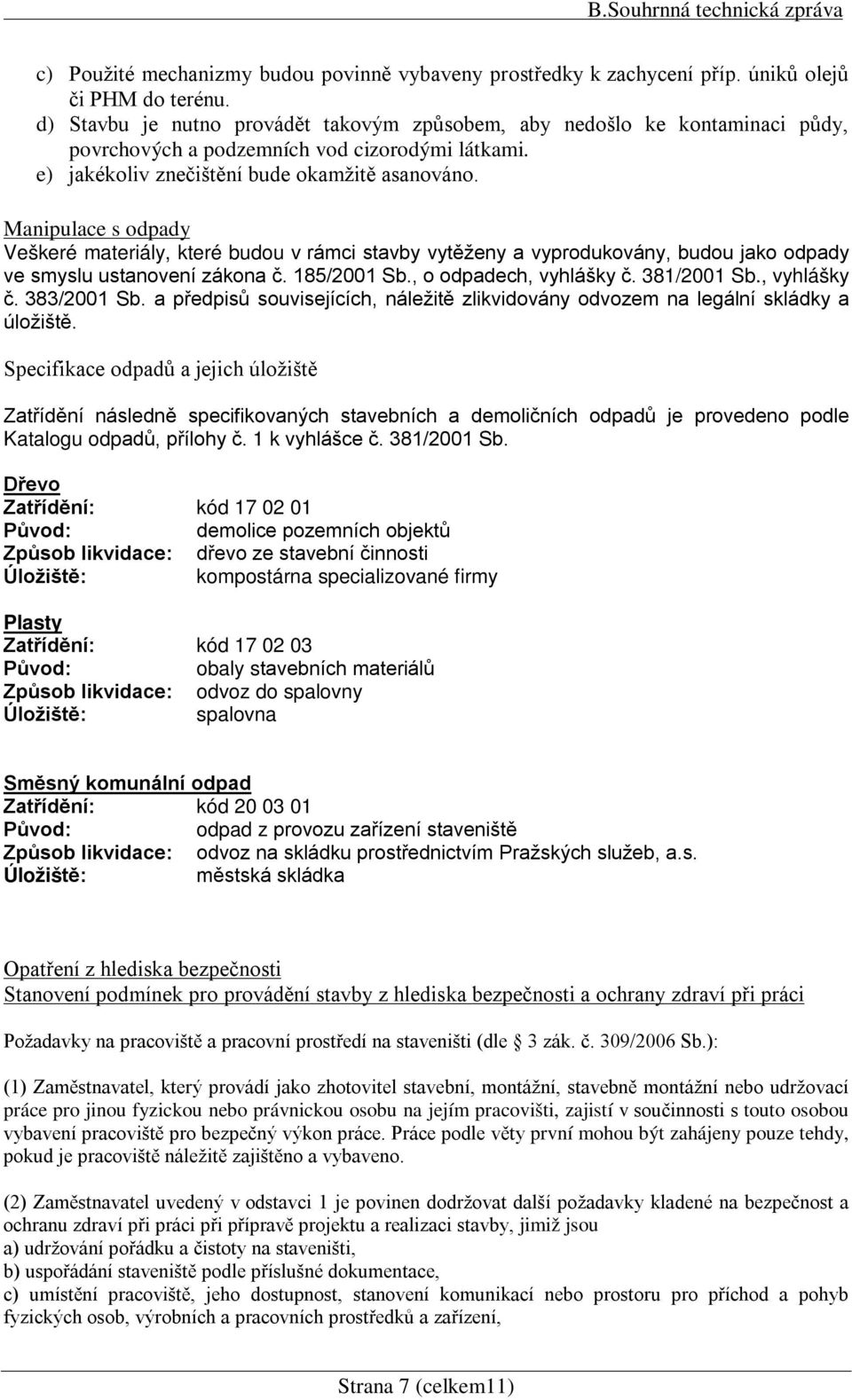 Manipulace s odpady Veškeré materiály, které budou v rámci stavby vytěženy a vyprodukovány, budou jako odpady ve smyslu ustanovení zákona č. 185/2001 Sb., o odpadech, vyhlášky č. 381/2001 Sb.