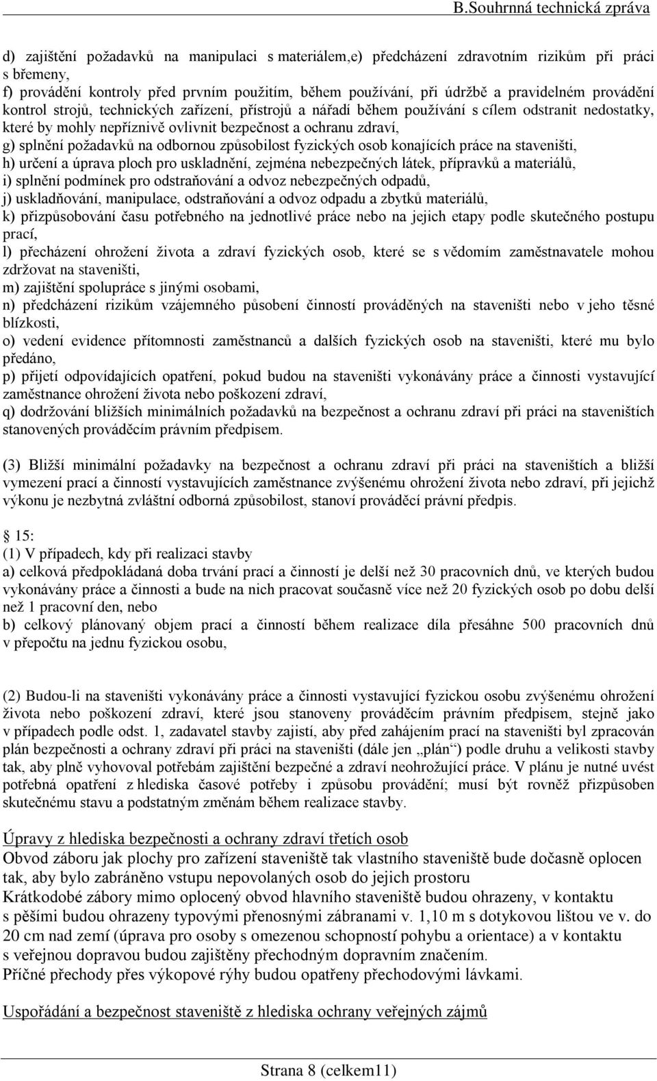 na odbornou způsobilost fyzických osob konajících práce na staveništi, h) určení a úprava ploch pro uskladnění, zejména nebezpečných látek, přípravků a materiálů, i) splnění podmínek pro odstraňování