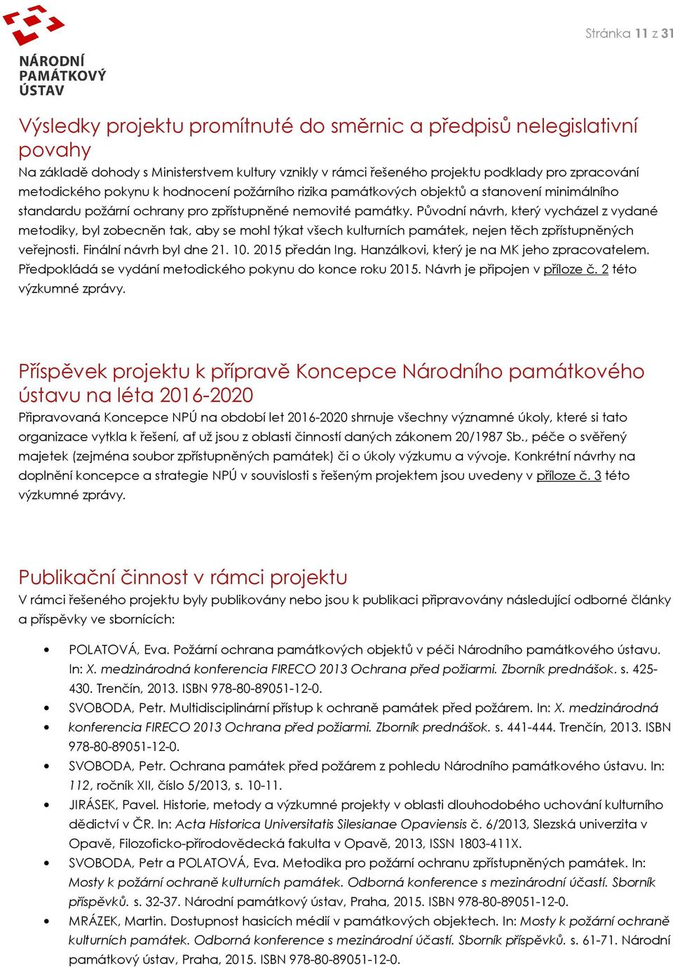 Původní návrh, který vycházel z vydané metodiky, byl zobecněn tak, aby se mohl týkat všech kulturních památek, nejen těch zpřístupněných veřejnosti. Finální návrh byl dne 21. 10. 2015 předán Ing.