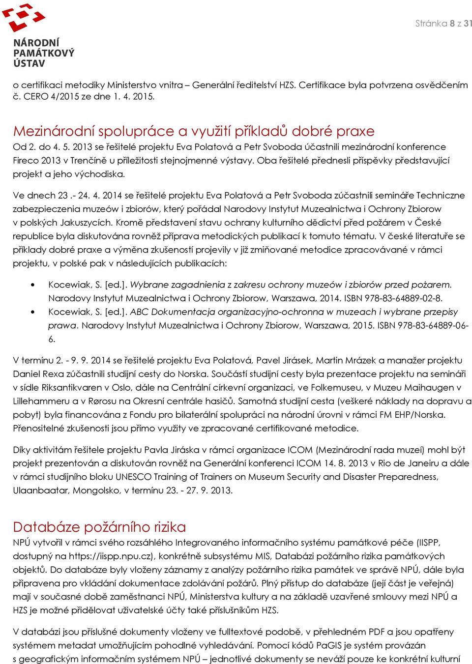 2013 se řešitelé projektu Eva Polatová a Petr Svoboda účastnili mezinárodní konference Fireco 2013 v Trenčíně u příležitosti stejnojmenné výstavy.