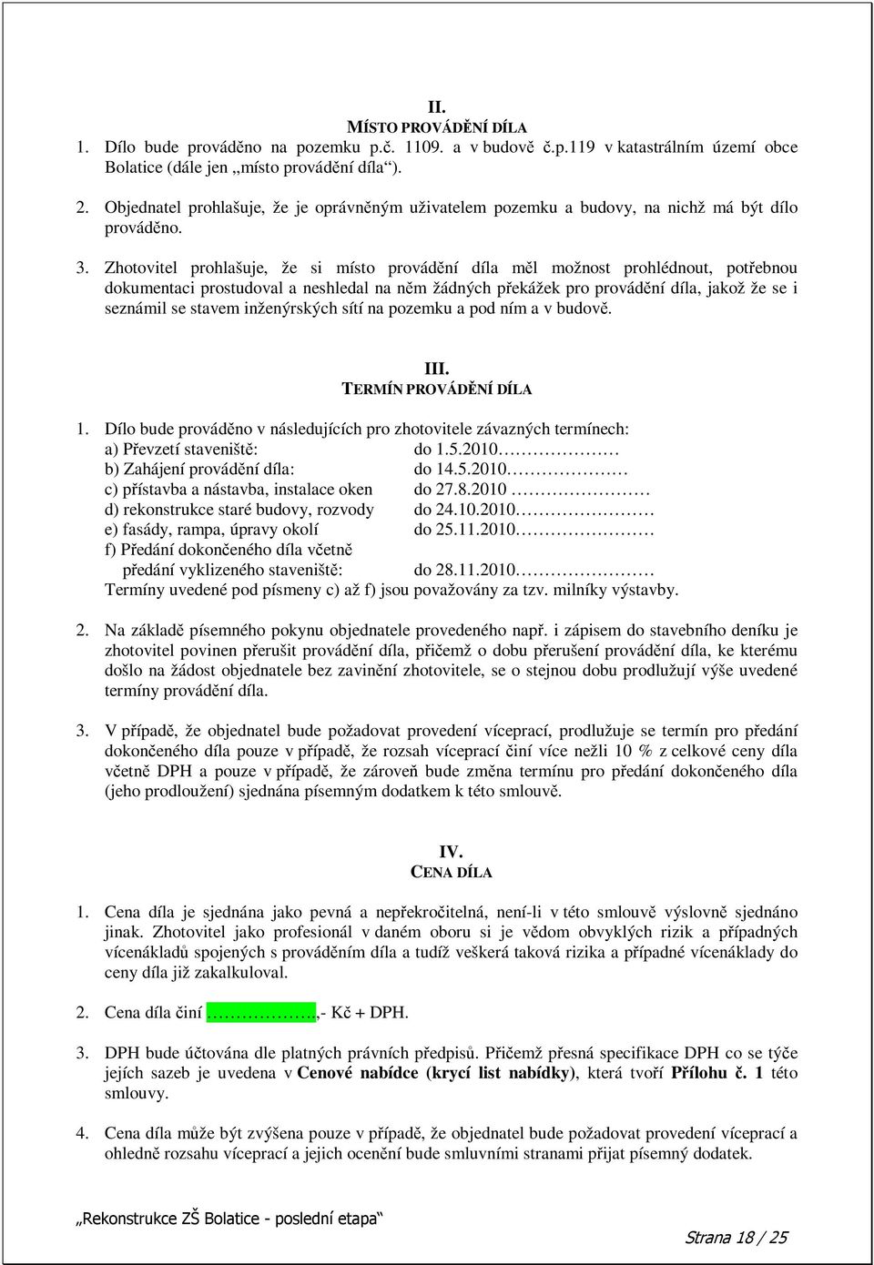 Zhotovitel prohlašuje, že si místo provádní díla ml možnost prohlédnout, potebnou dokumentaci prostudoval a neshledal na nm žádných pekážek pro provádní díla, jakož že se i seznámil se stavem