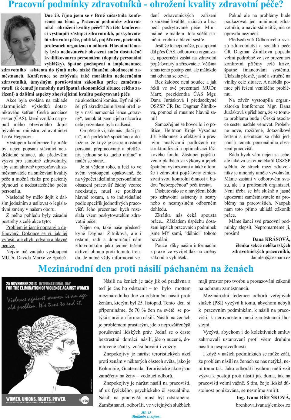 Hlavními tématy bylo nedostatečné obsazení směn dostatečně kvalifikovaným personálem (dopady personální vyhlášky), špatné pochopení a implementace zdravotního asistenta do týmů nebo nízké finanční